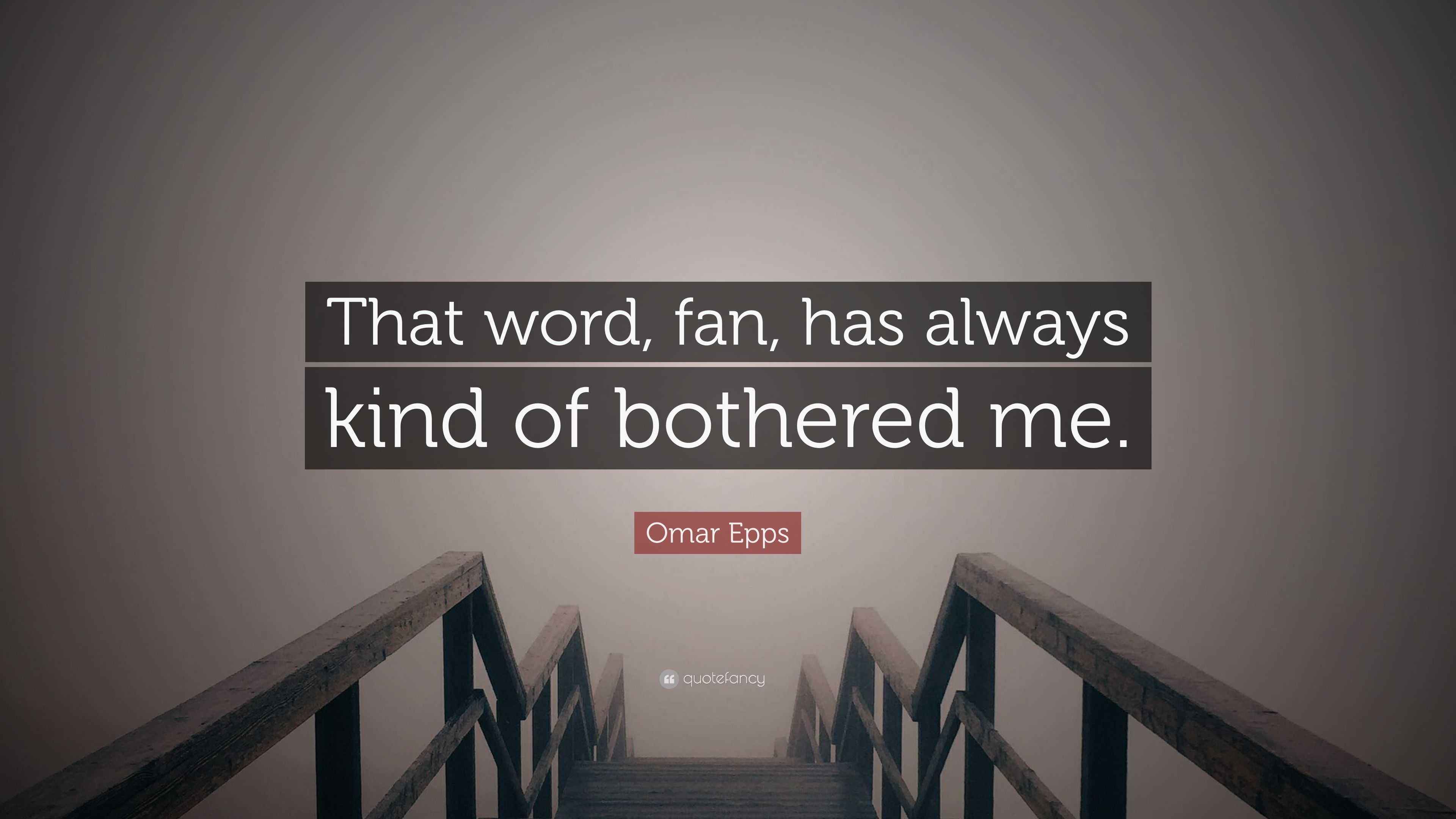 Omar Epps Quote “That word, fan, has always kind of bothered me.”