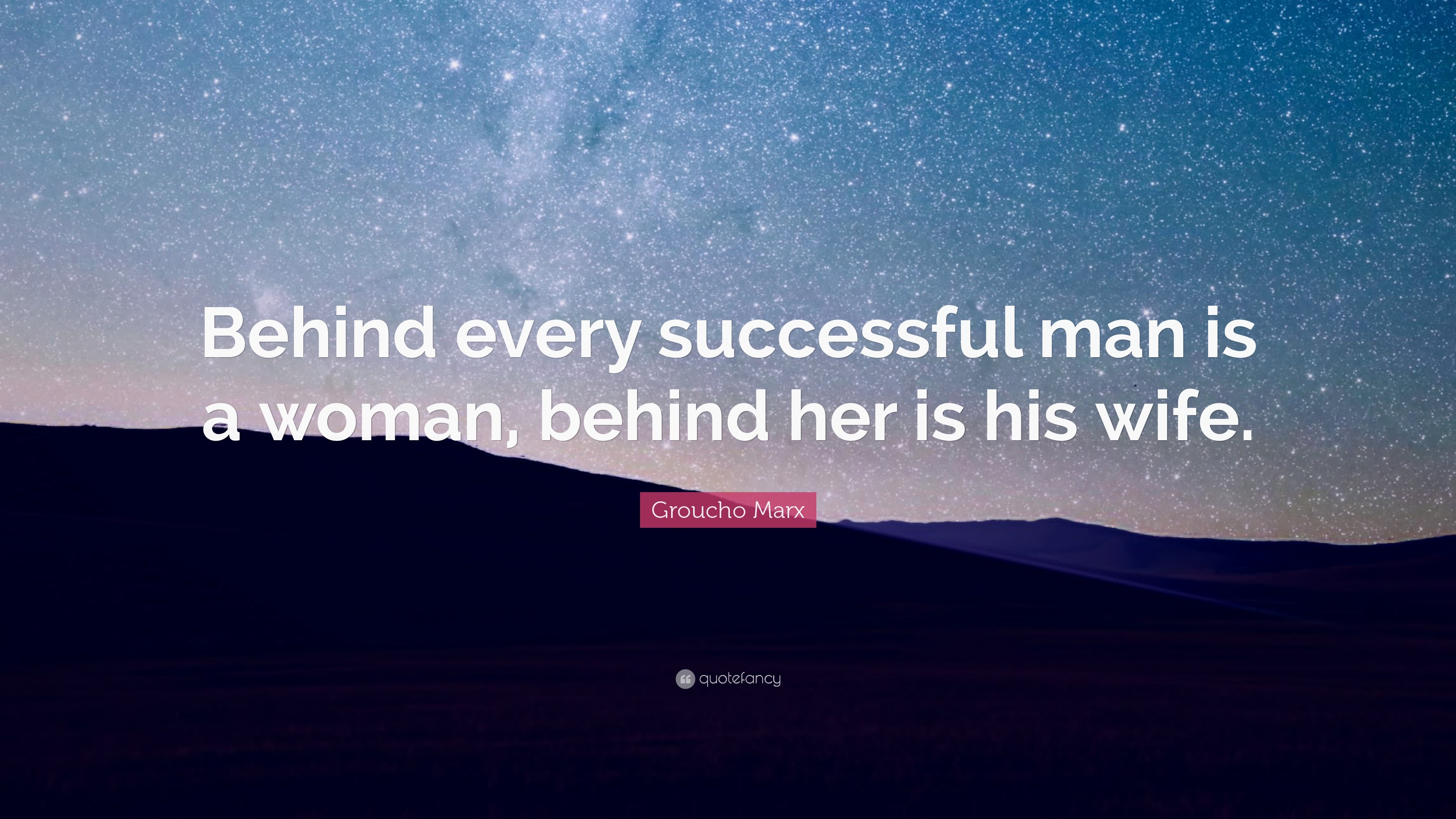 Groucho Marx Quote: “Behind every successful man is a woman, behind her ...