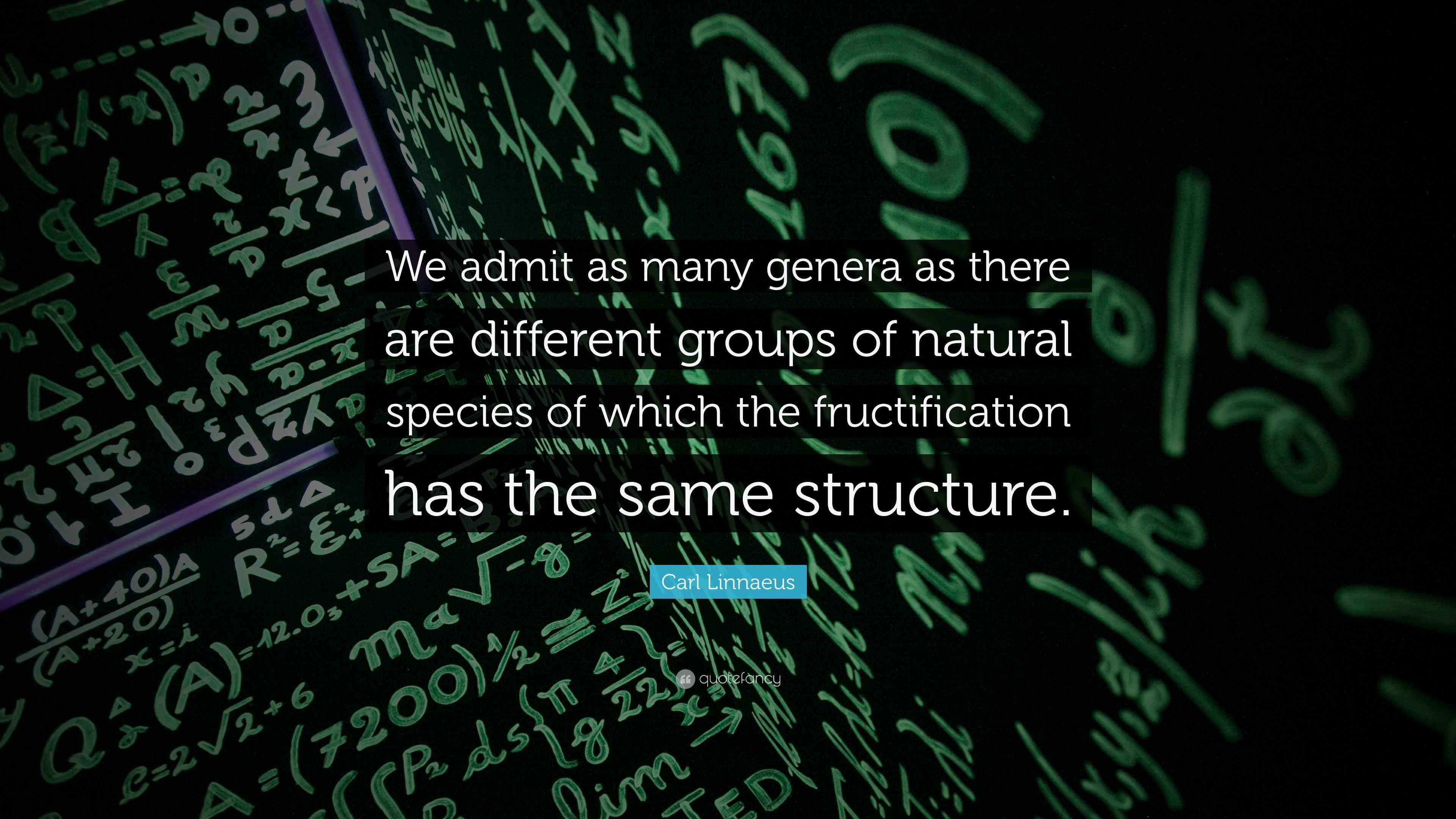Carl Linnaeus Quote: “We admit as many genera as there are different ...