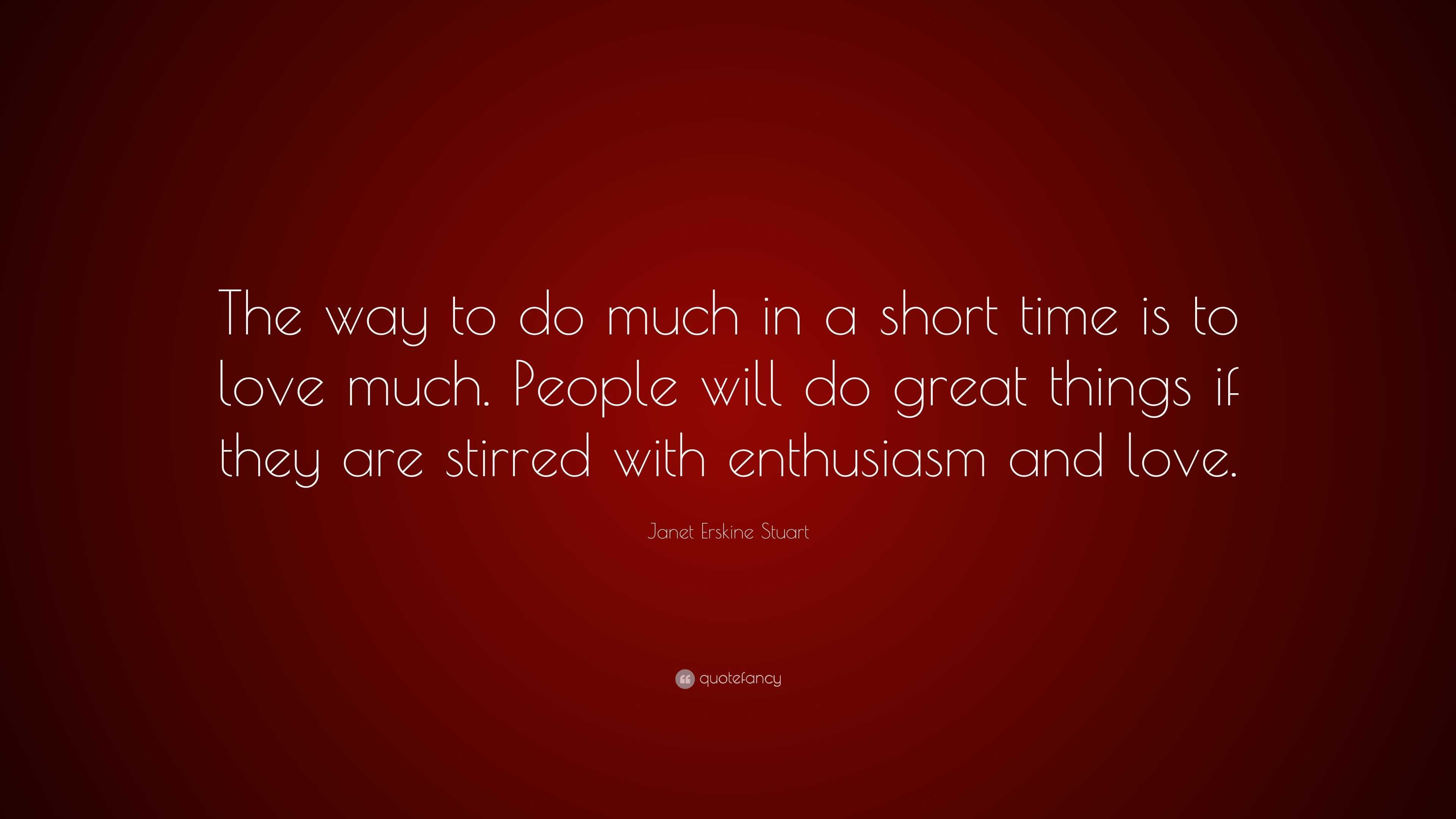 Janet Erskine Stuart Quote: “The way to do much in a short time is to ...