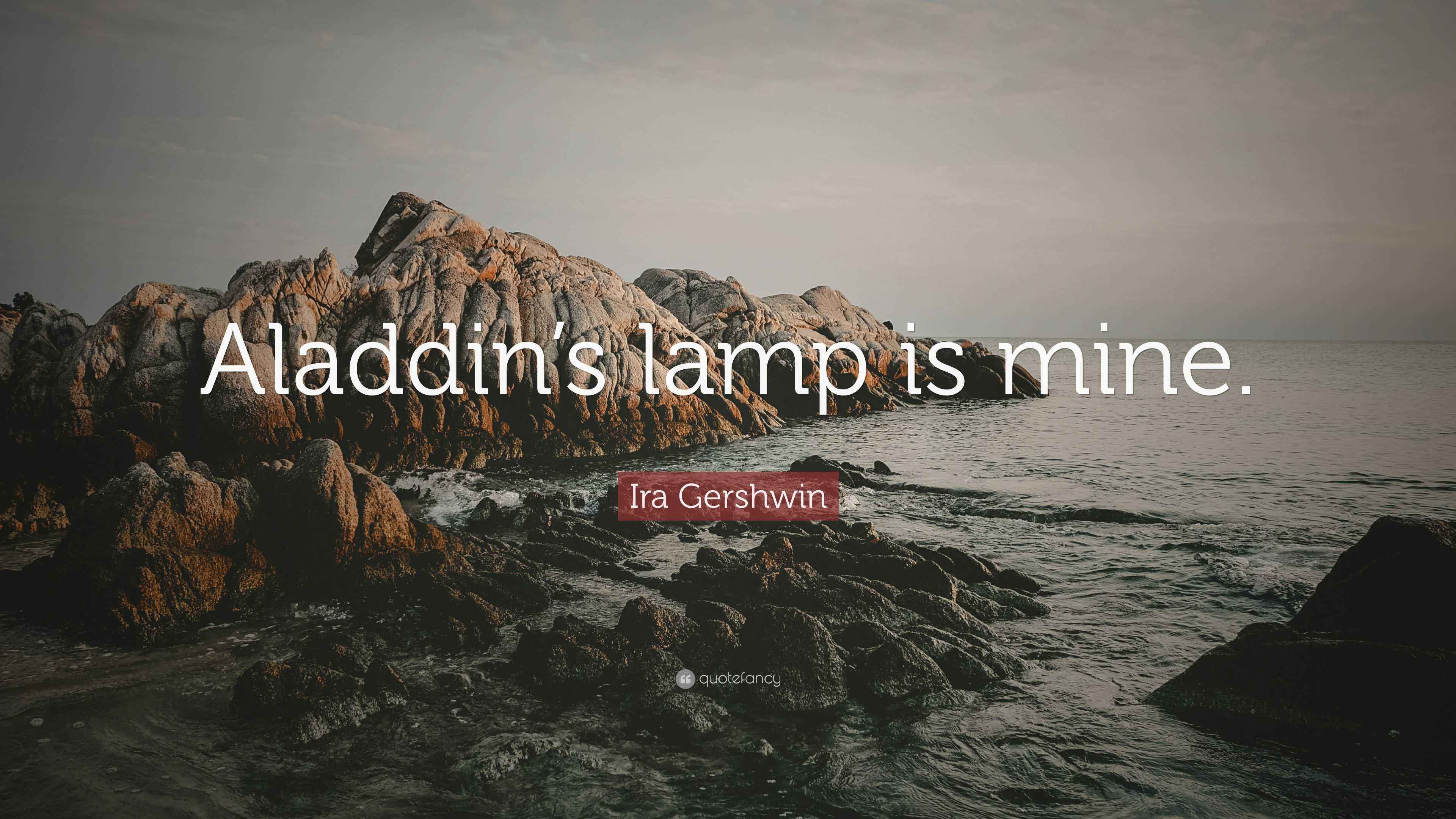 Ira Gershwin Quote “Aladdin’s lamp is mine.”