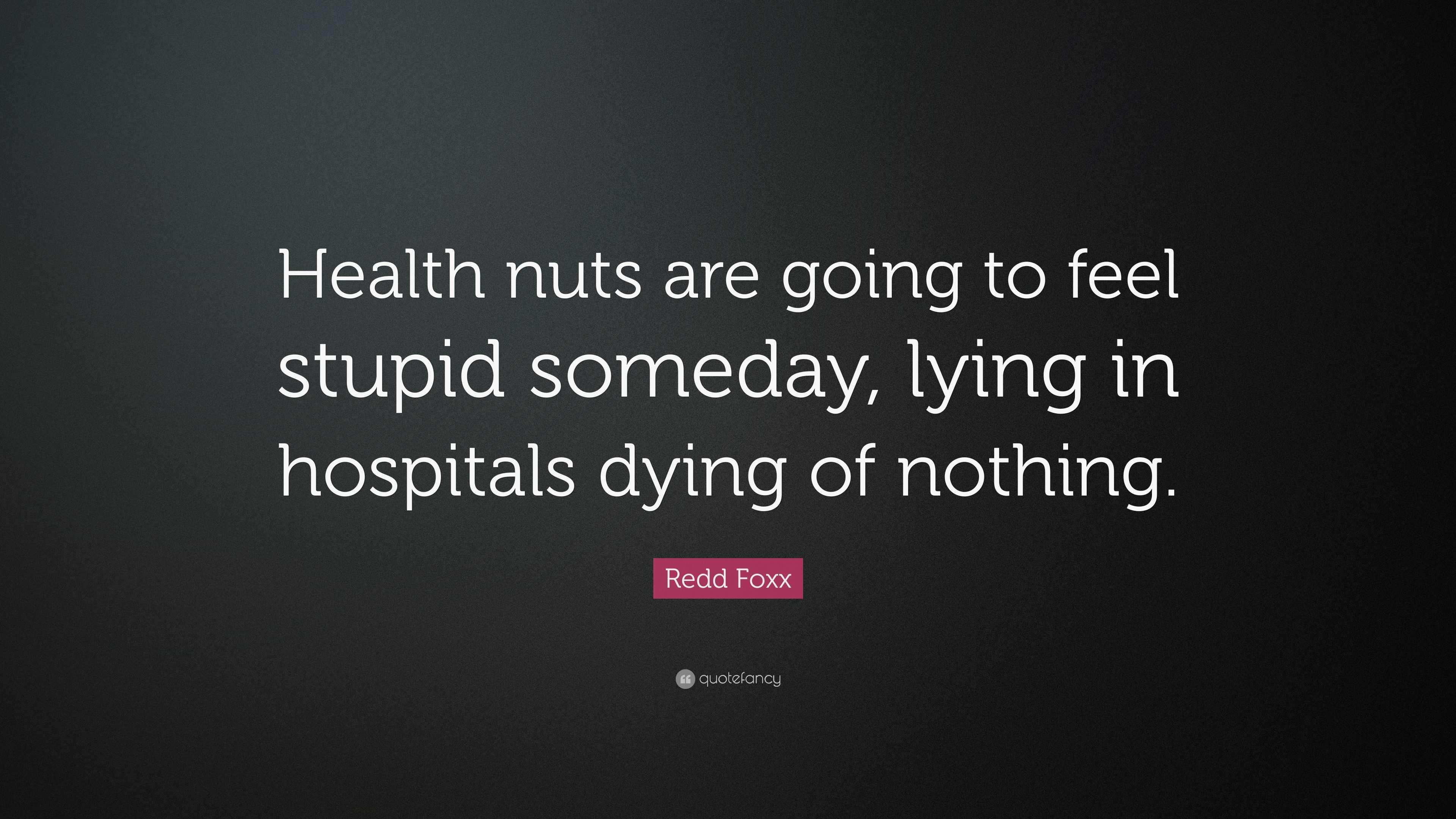 Redd Foxx Quote: “Health nuts are going to feel stupid someday, lying ...