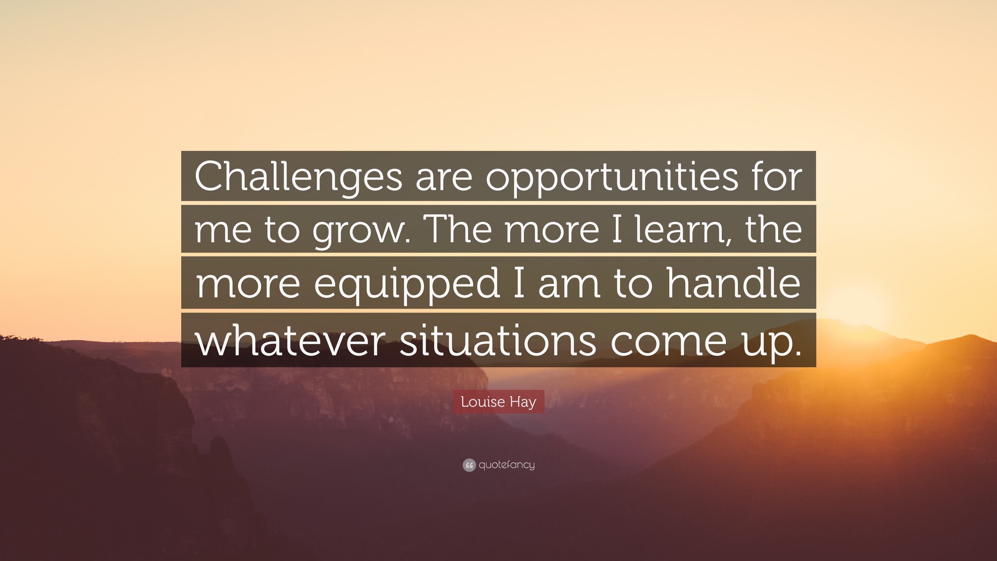 Louise Hay Quote: “Challenges are opportunities for me to grow. The