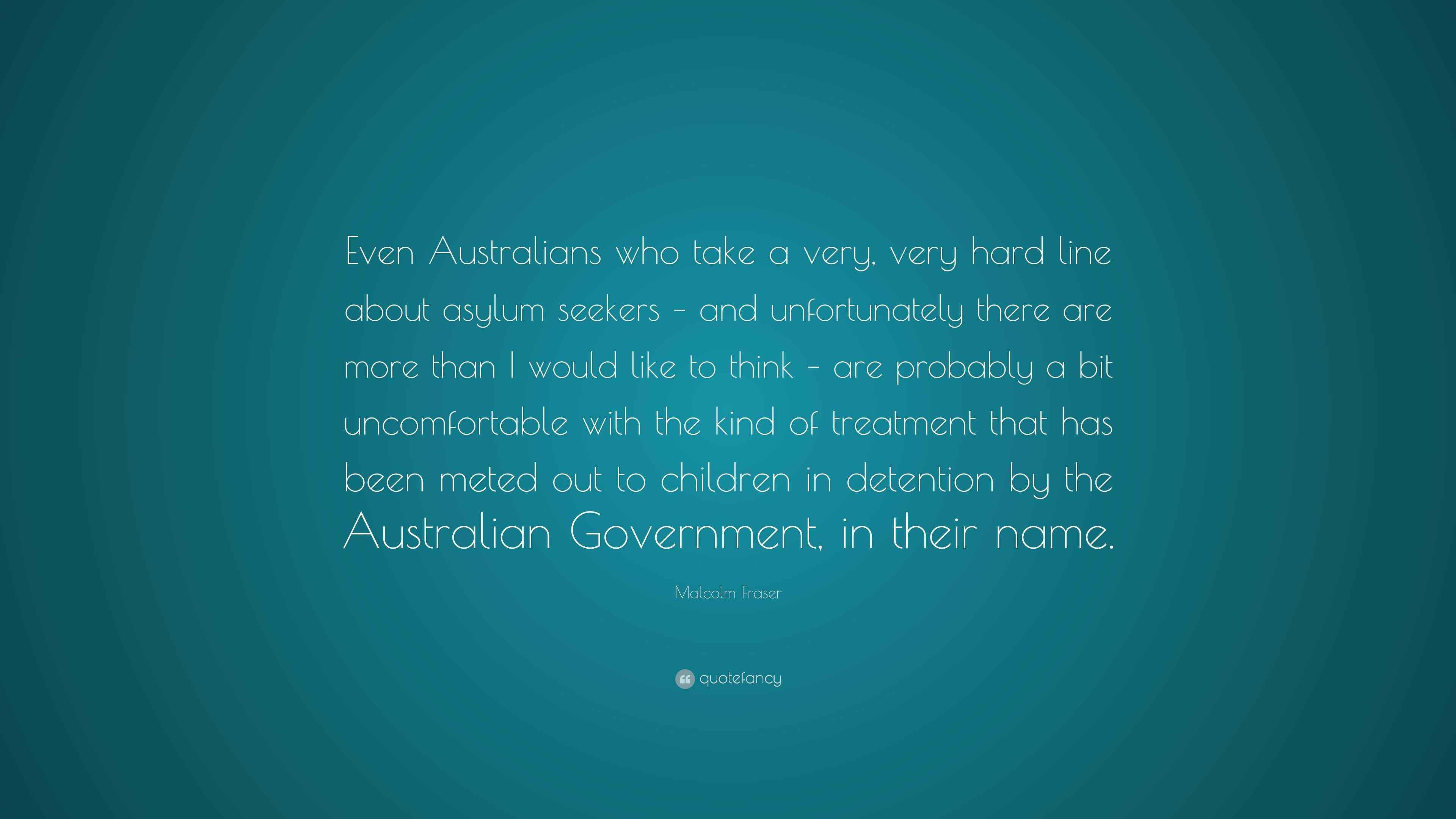 Malcolm Fraser Quote “Even Australians who take a very, very hard line