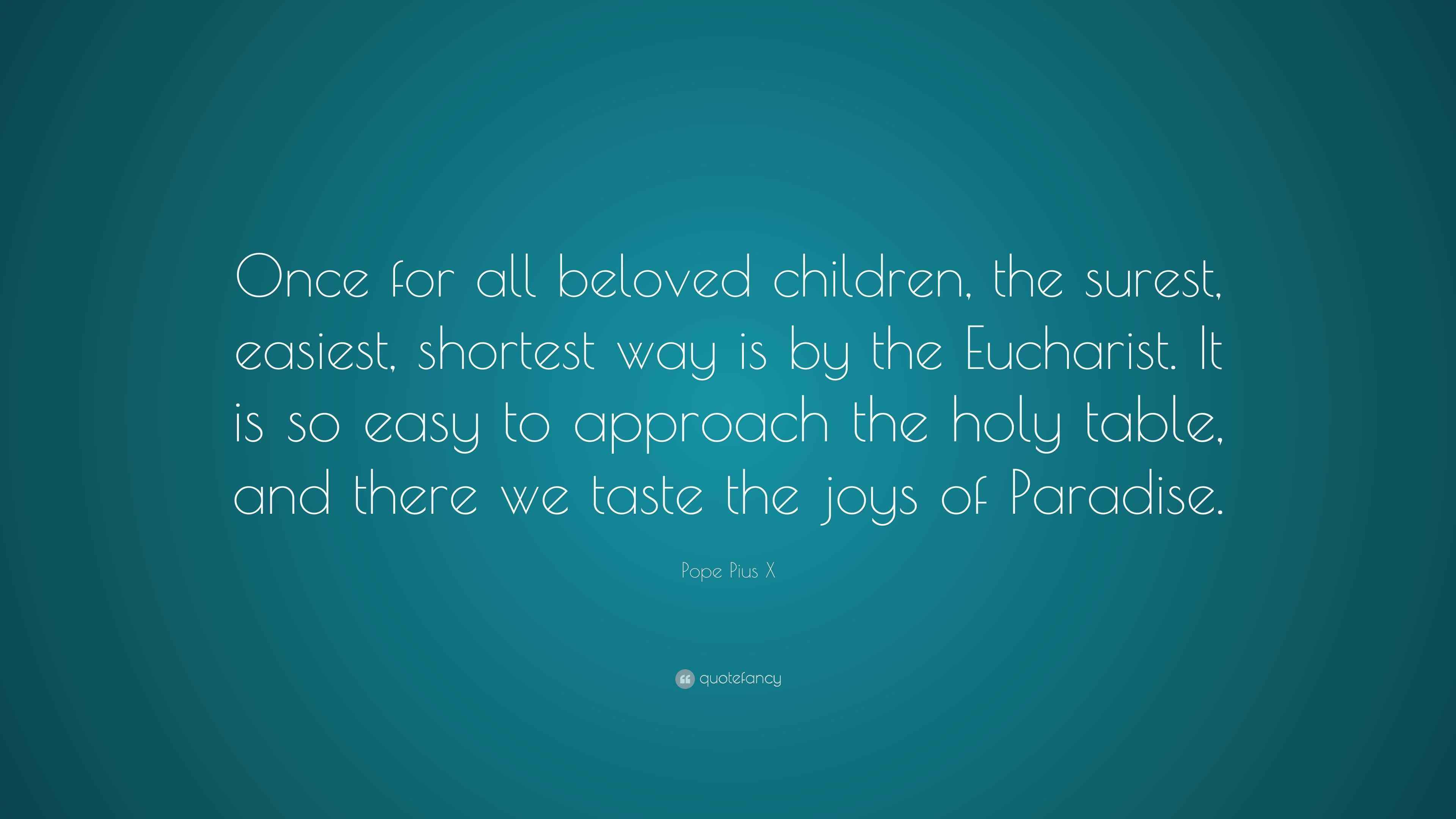 Pope Pius X Quote “Once for all beloved children, the surest, easiest