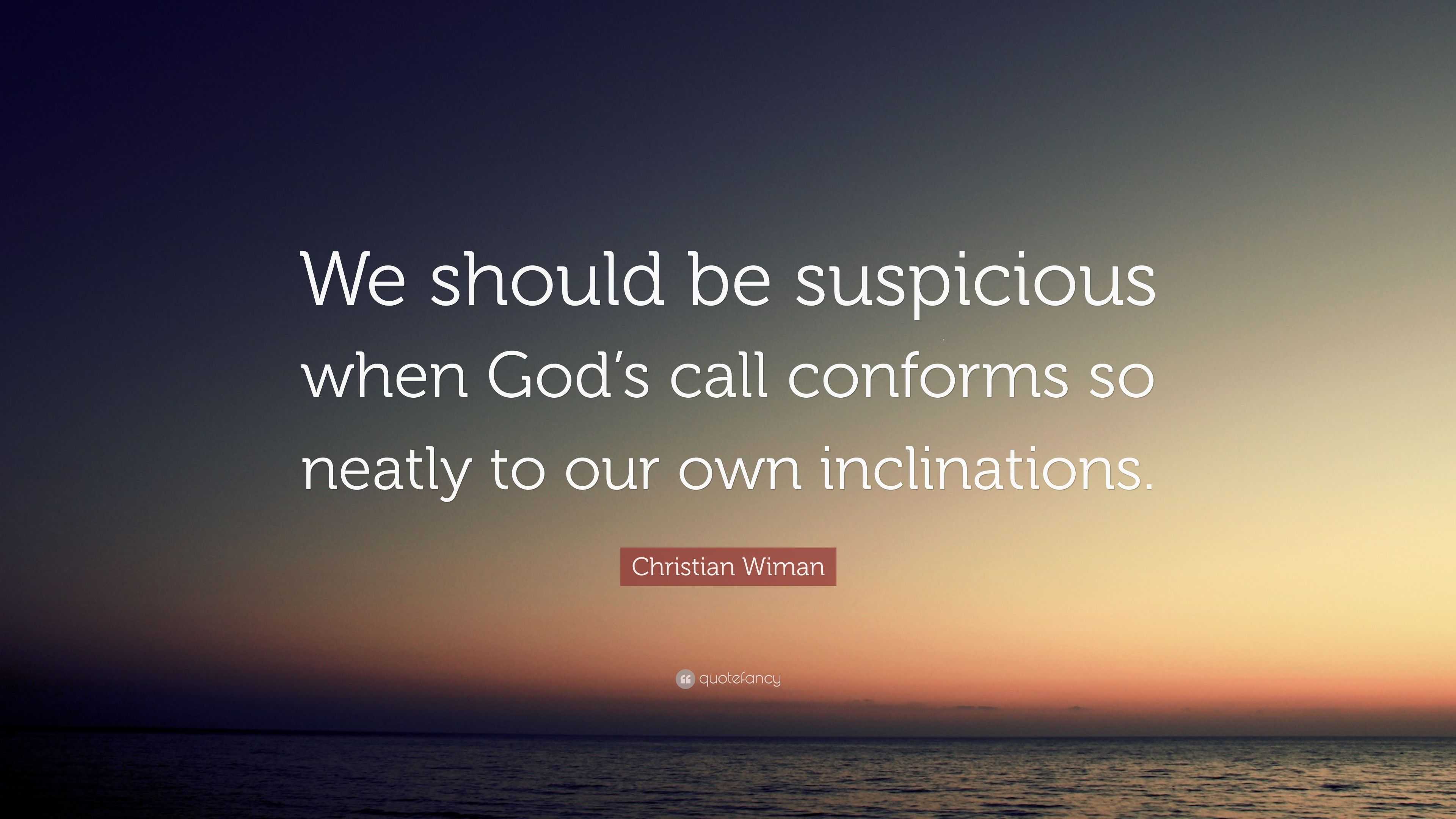 Christian Wiman Quote: “We should be suspicious when God’s call ...