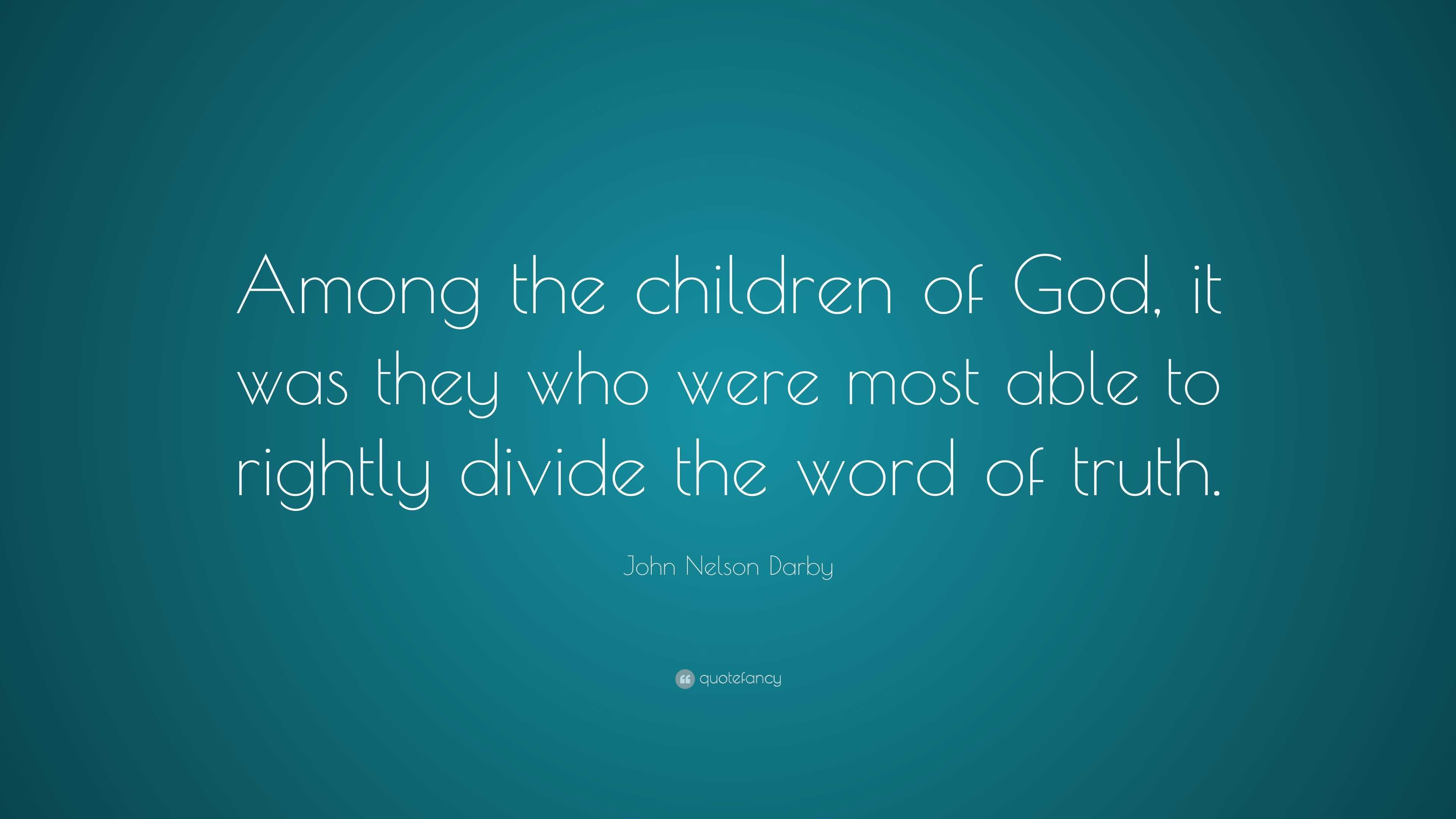 John Nelson Darby Quote: “Among the children of God, it was they who ...