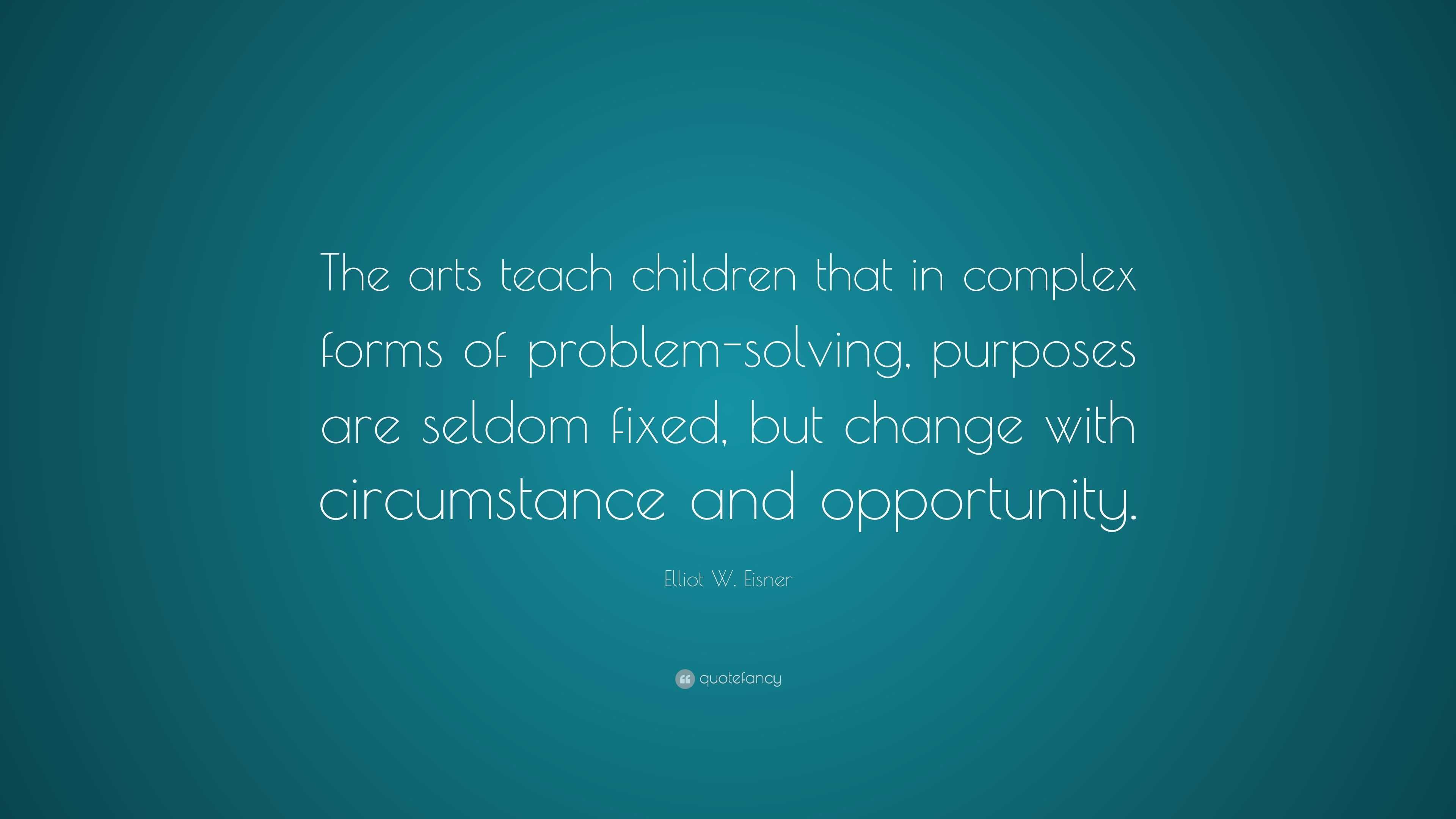 Elliot W. Eisner Quote: “The arts teach children that in complex forms ...