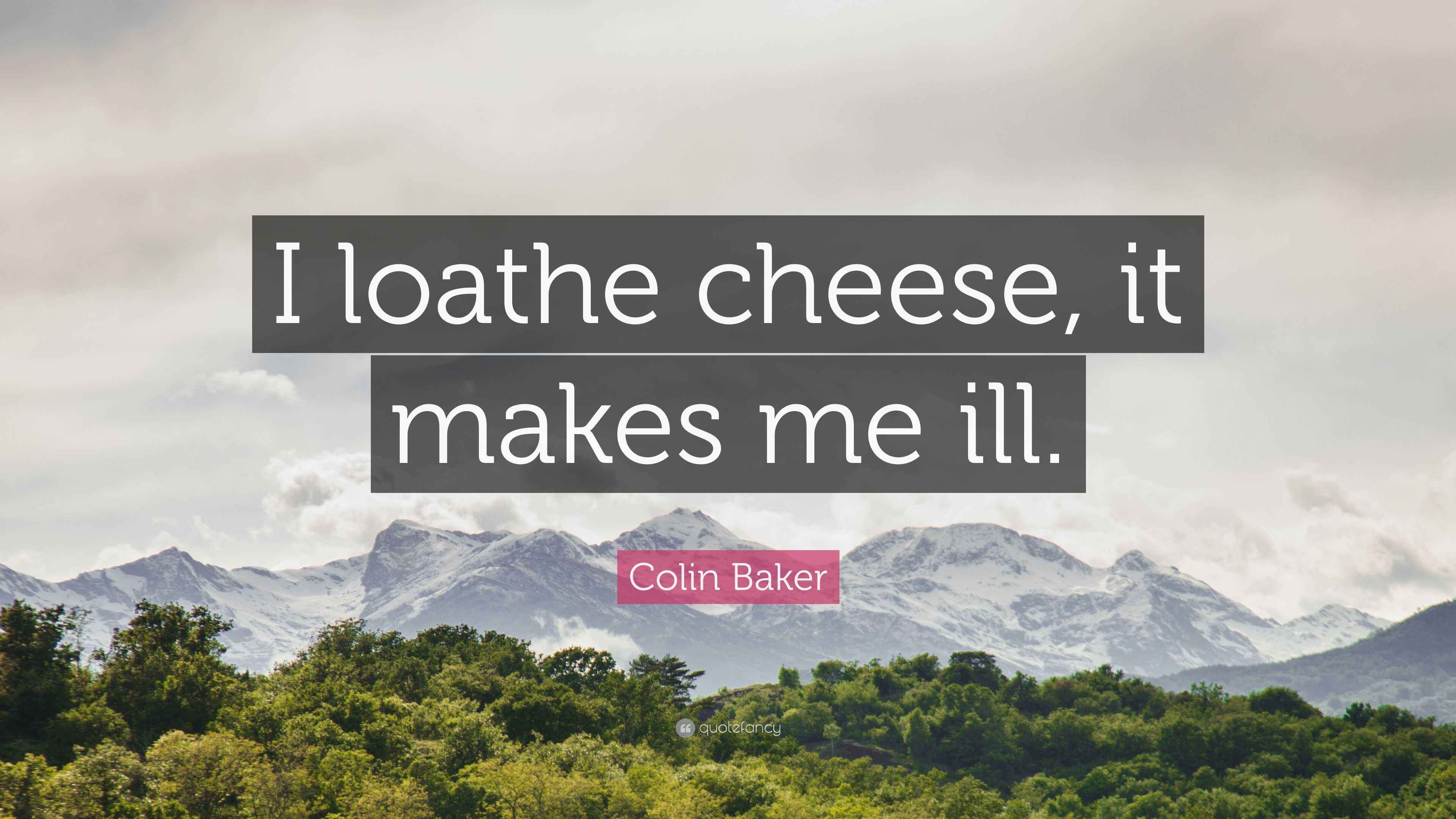 Colin Baker Quote I Loathe Cheese It Makes Me Ill 7 Wallpapers Quotefancy