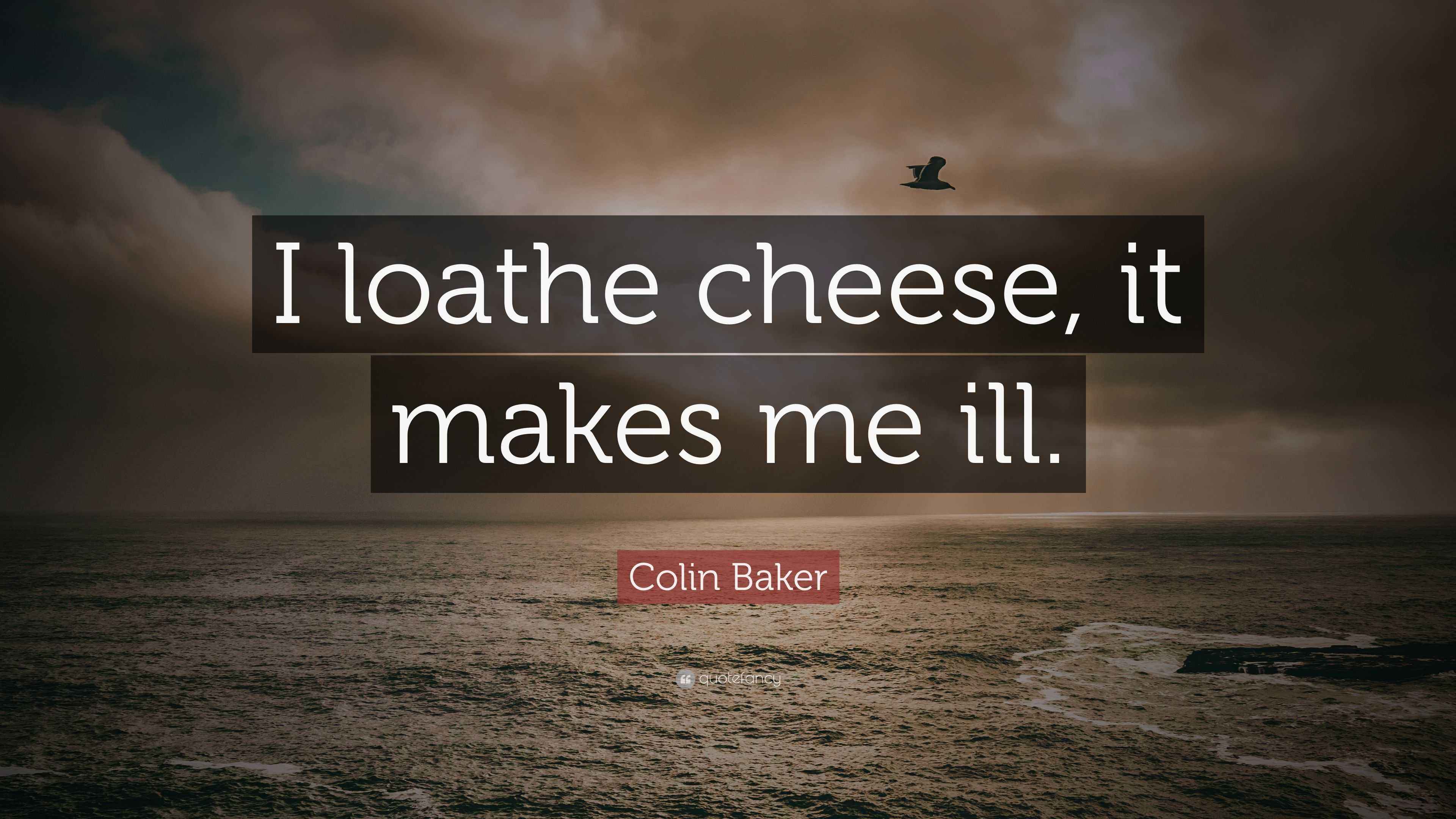 Colin Baker Quote I Loathe Cheese It Makes Me Ill 7 Wallpapers Quotefancy