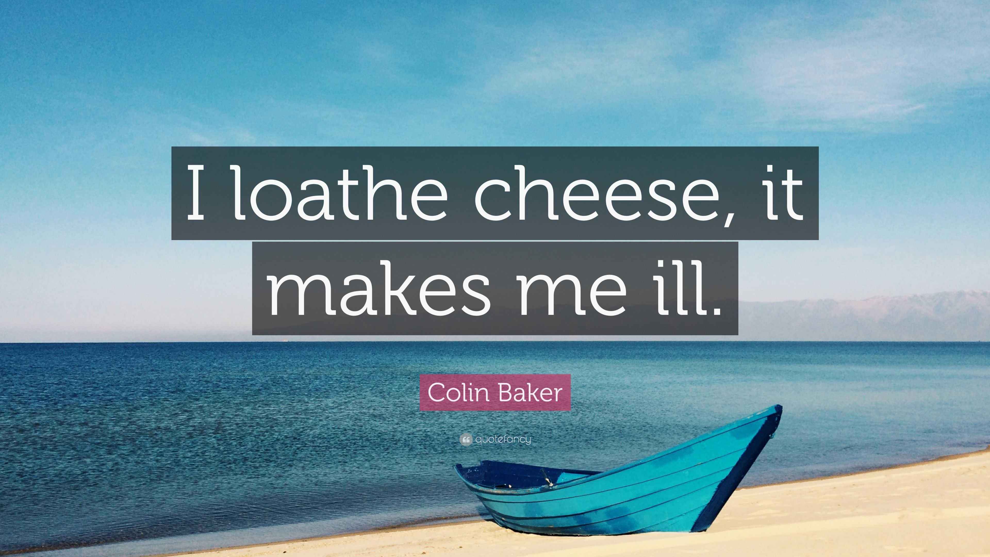 Colin Baker Quote I Loathe Cheese It Makes Me Ill 7 Wallpapers Quotefancy