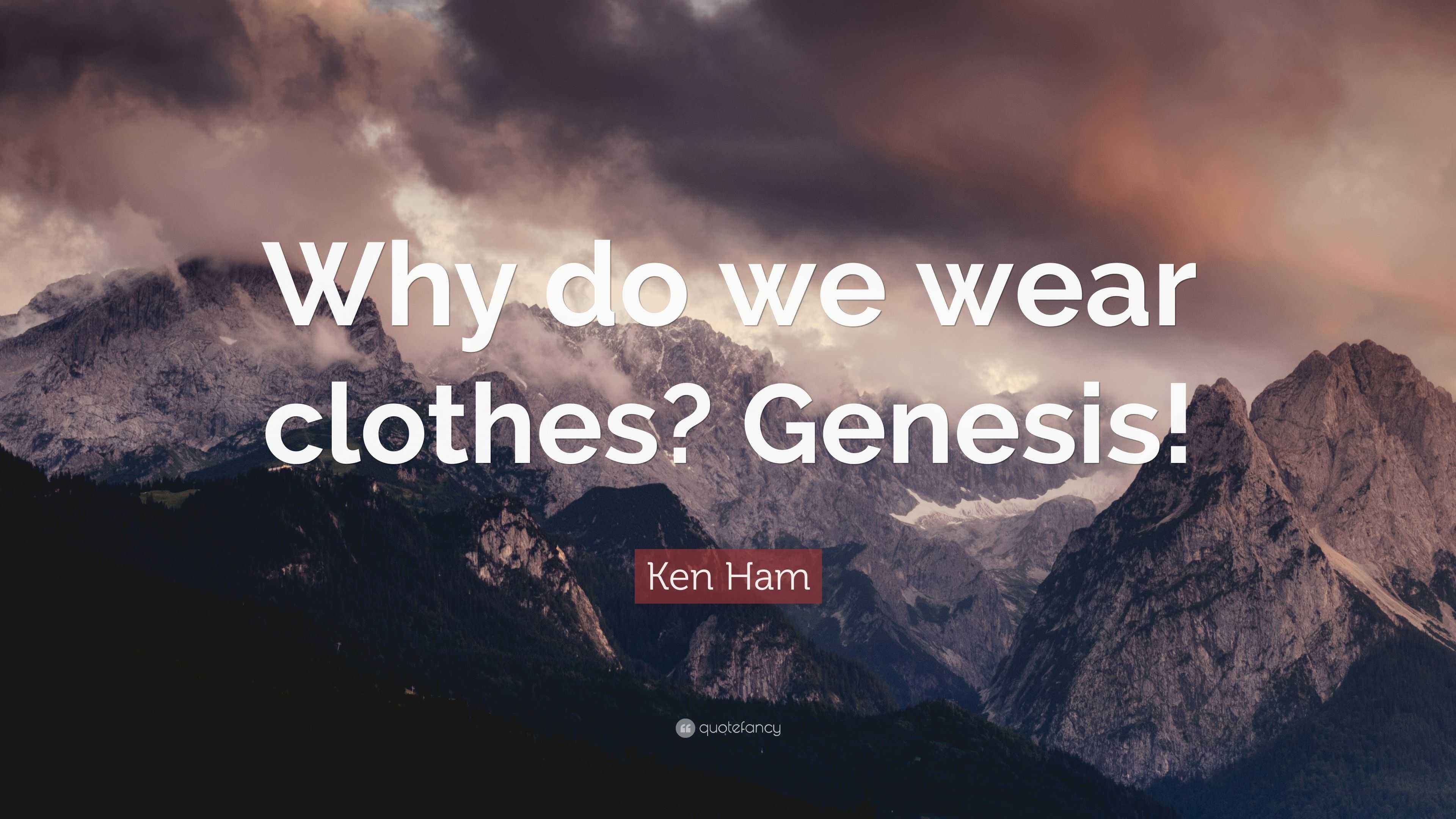 Ken Ham Quote “Why do we wear clothes? Genesis!”
