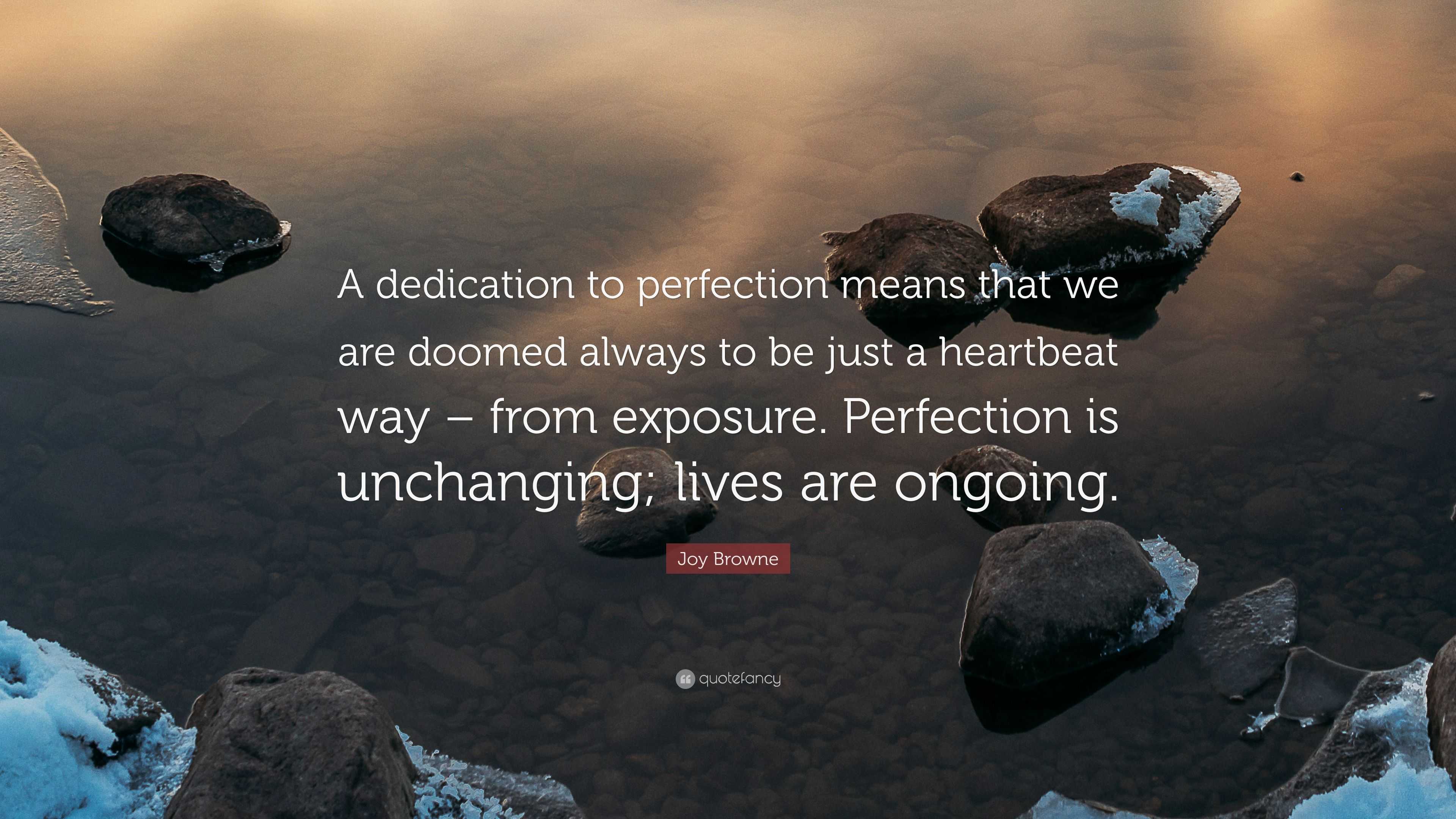 Joy Browne Quote: “A dedication to perfection means that we are doomed  always to be just a heartbeat way – from exposure. Perfection is unc”