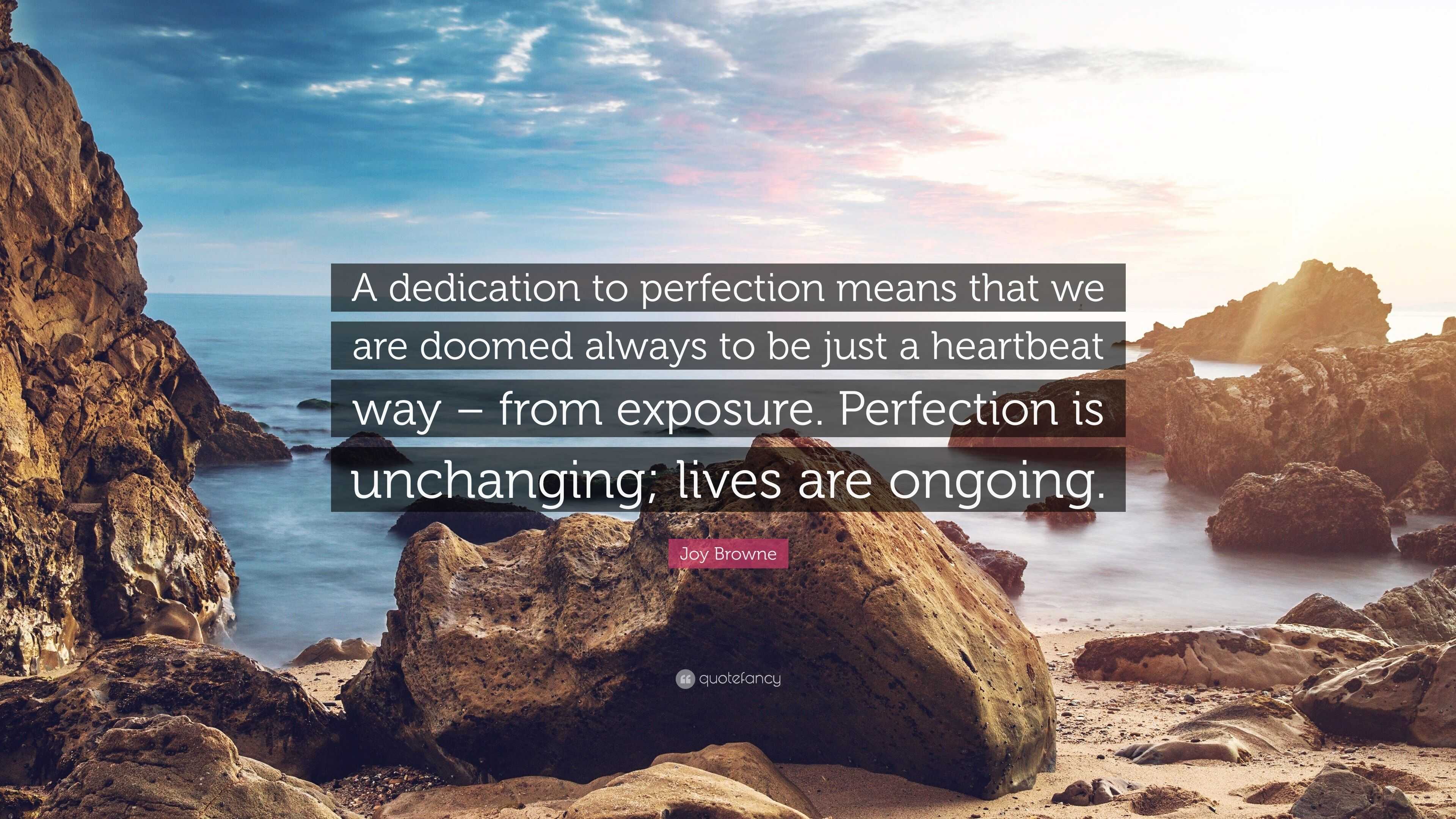 Joy Browne Quote: “A dedication to perfection means that we are