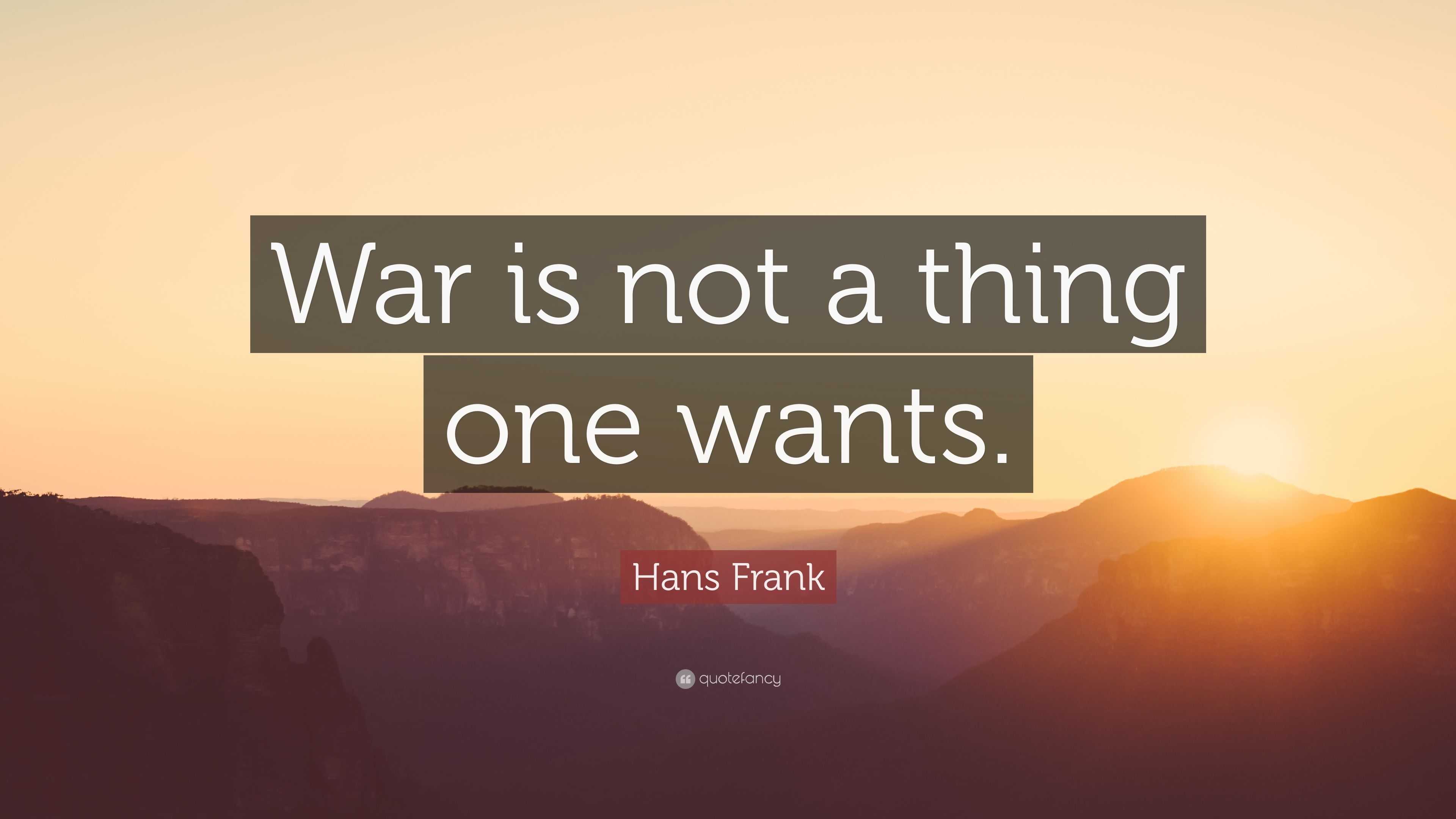 Hans Frank Quote: “War is not a thing one wants.”