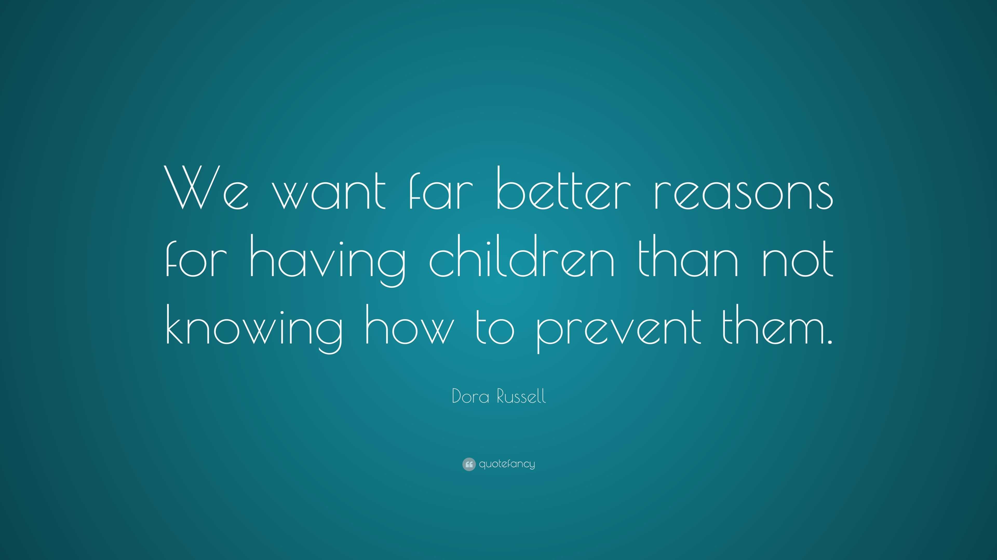 Dora Russell Quote: “We want far better reasons for having children ...