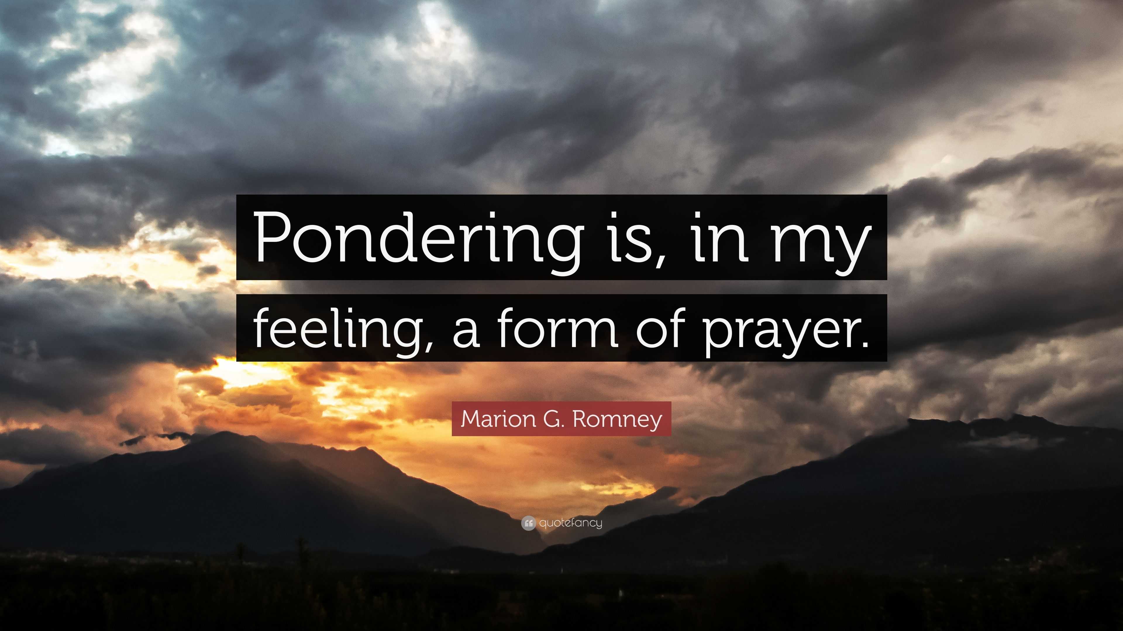 Marion G Romney Quote Pondering Is In My Feeling A Form Of Prayer