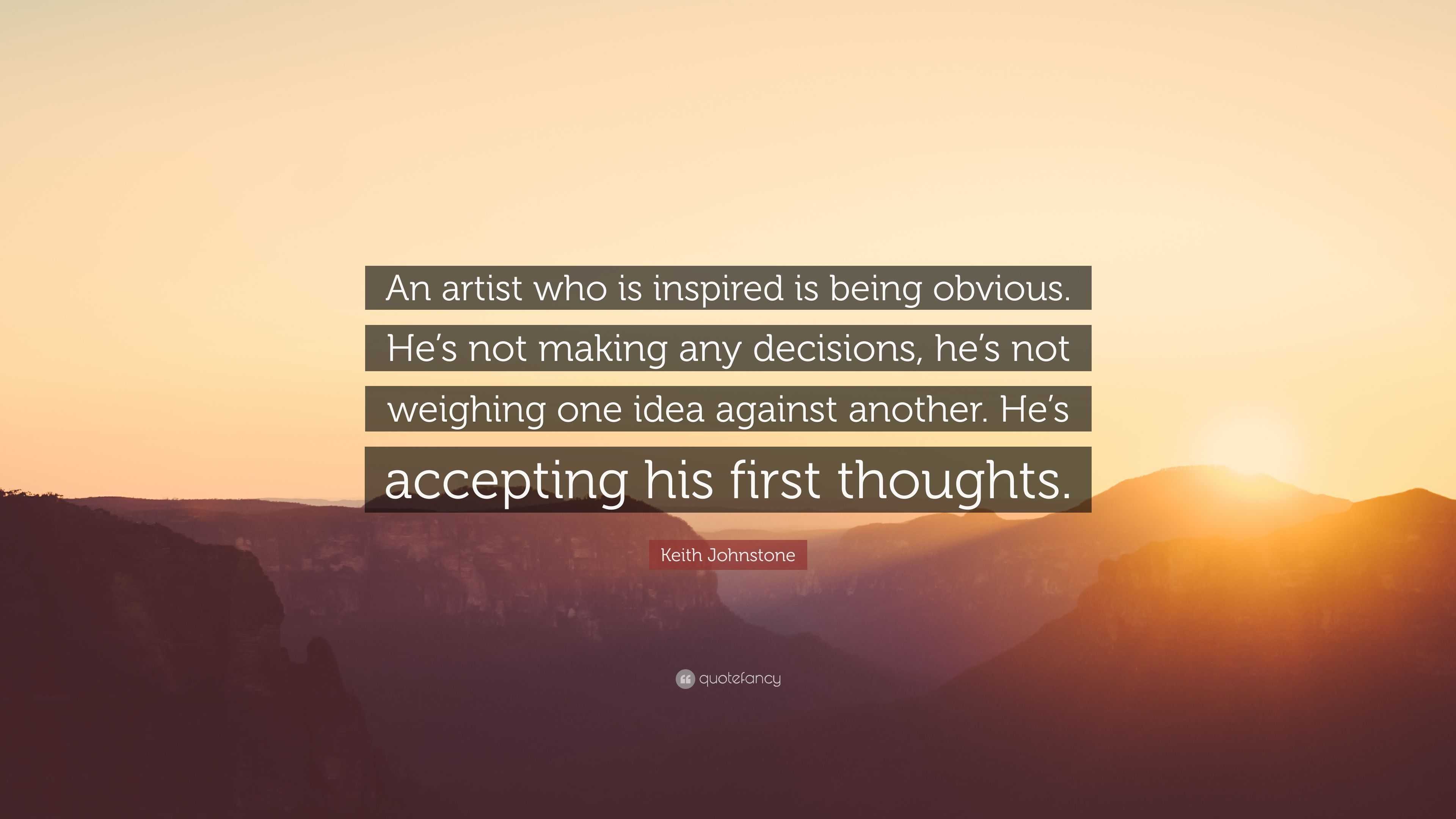 Keith Johnstone Quote: “An artist who is inspired is being obvious. He ...