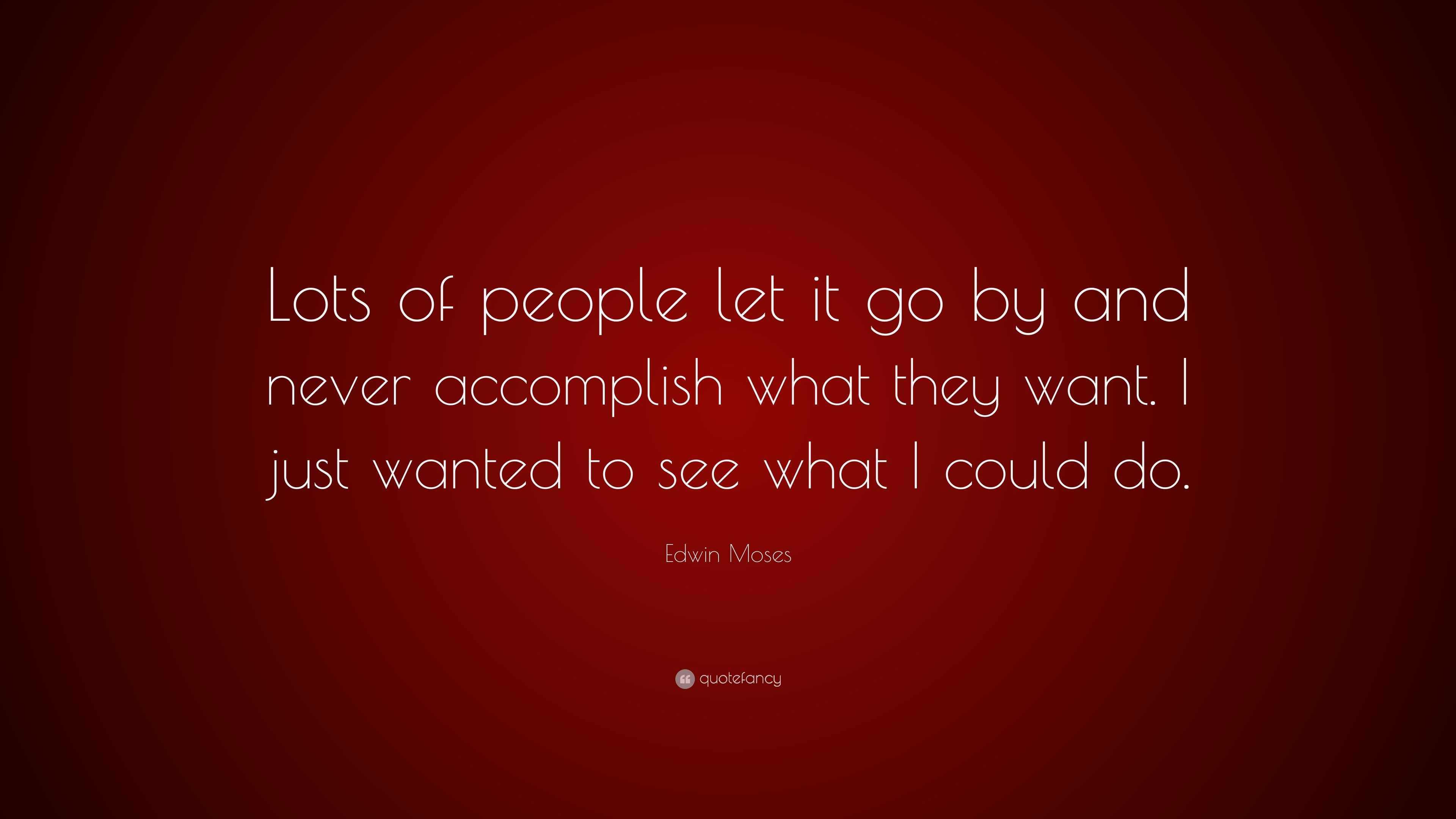 Edwin Moses Quote: “Lots of people let it go by and never accomplish ...