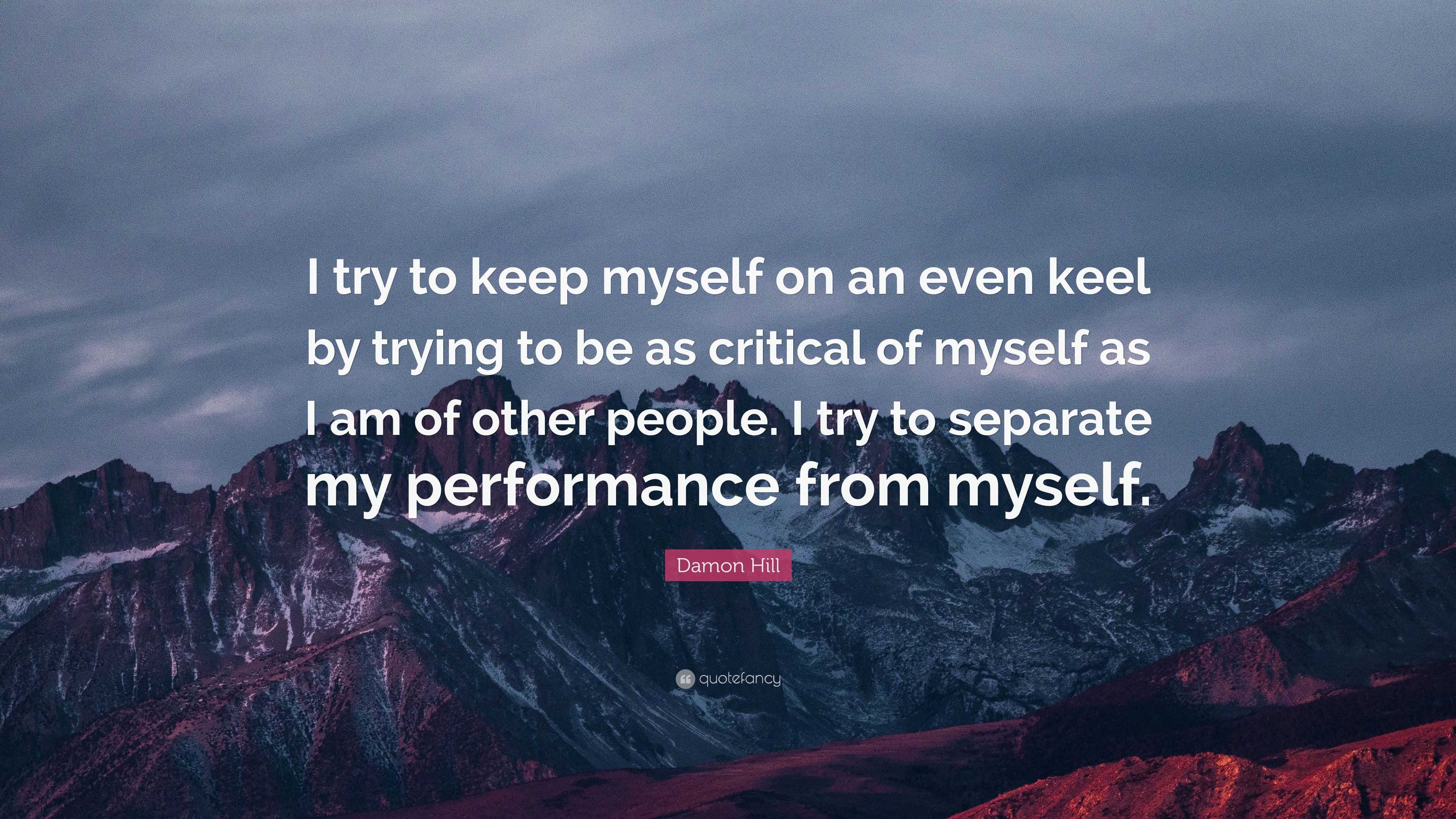 Damon Hill Quote: “I try to keep myself on an even keel by trying to be ...