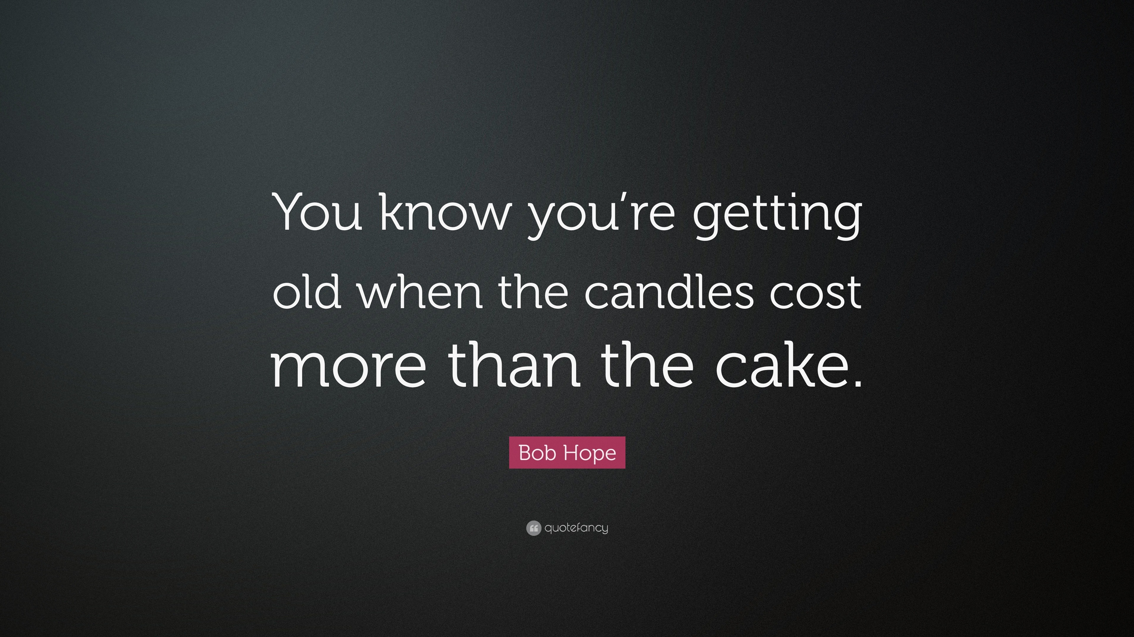 Bob Hope Quote “You know you’re getting old when the candles cost more