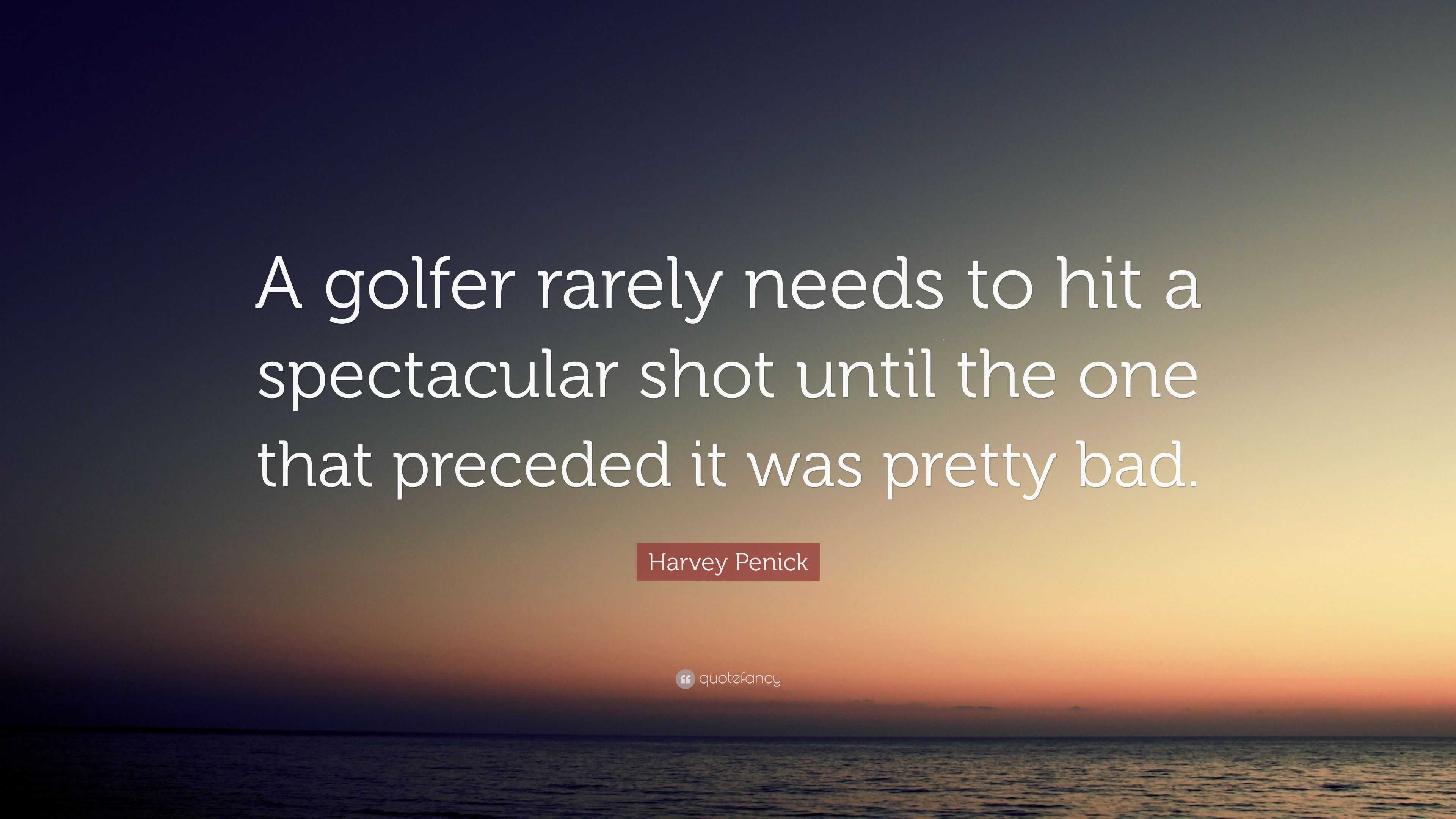 Harvey Penick Quote: “A golfer rarely needs to hit a spectacular shot ...