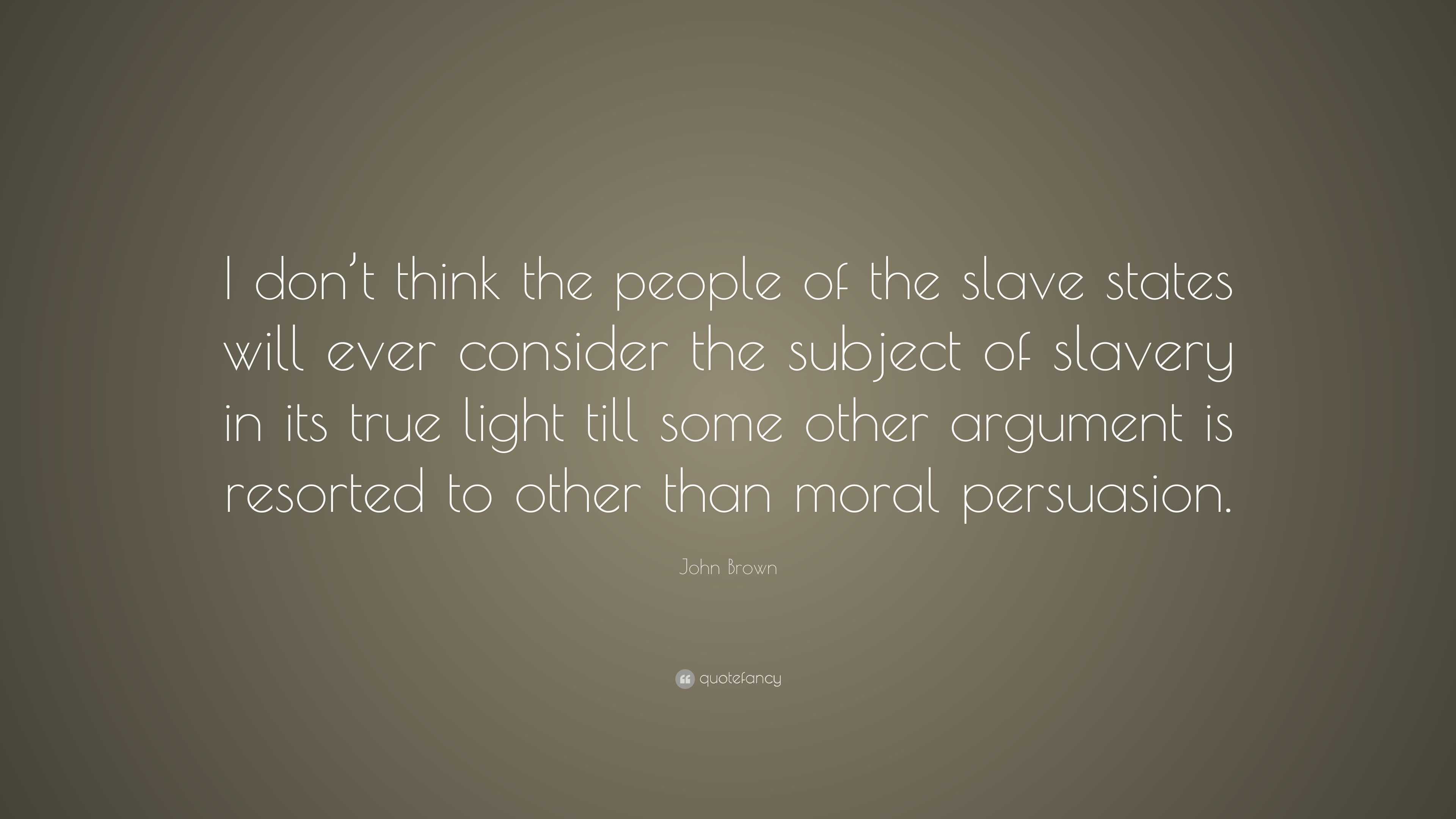 John Brown Quote: “I don’t think the people of the slave states will ...