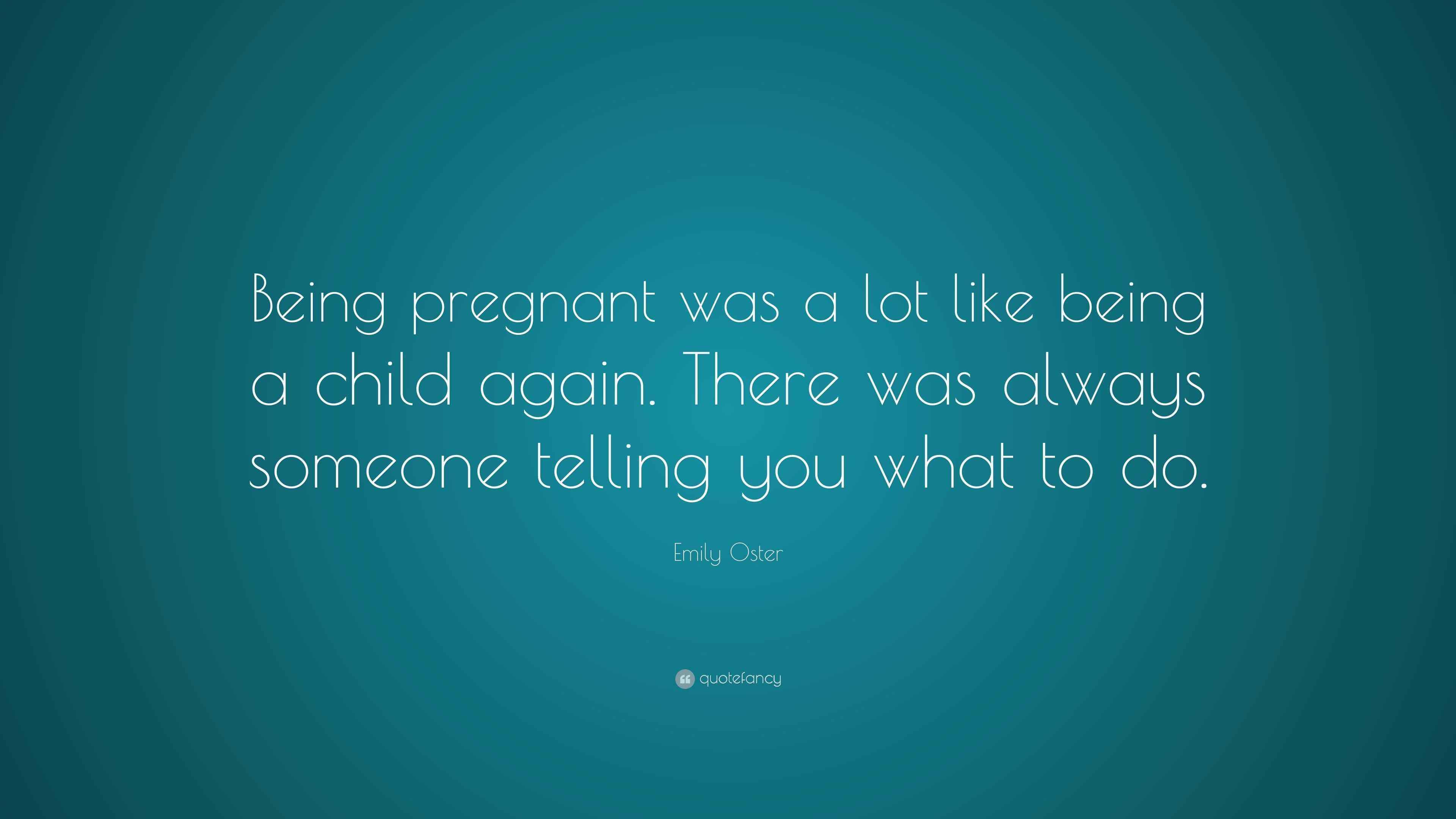 Emily Oster Quote “Being pregnant was a lot like being a child again