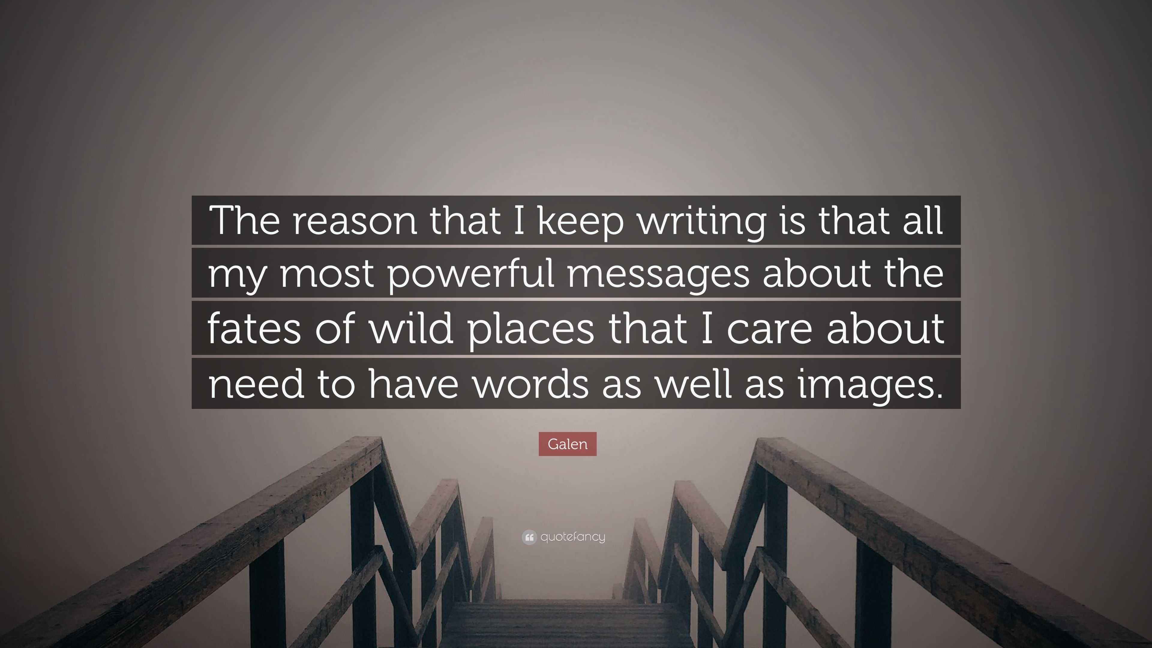 Galen Quote: “The reason that I keep writing is that all my most ...