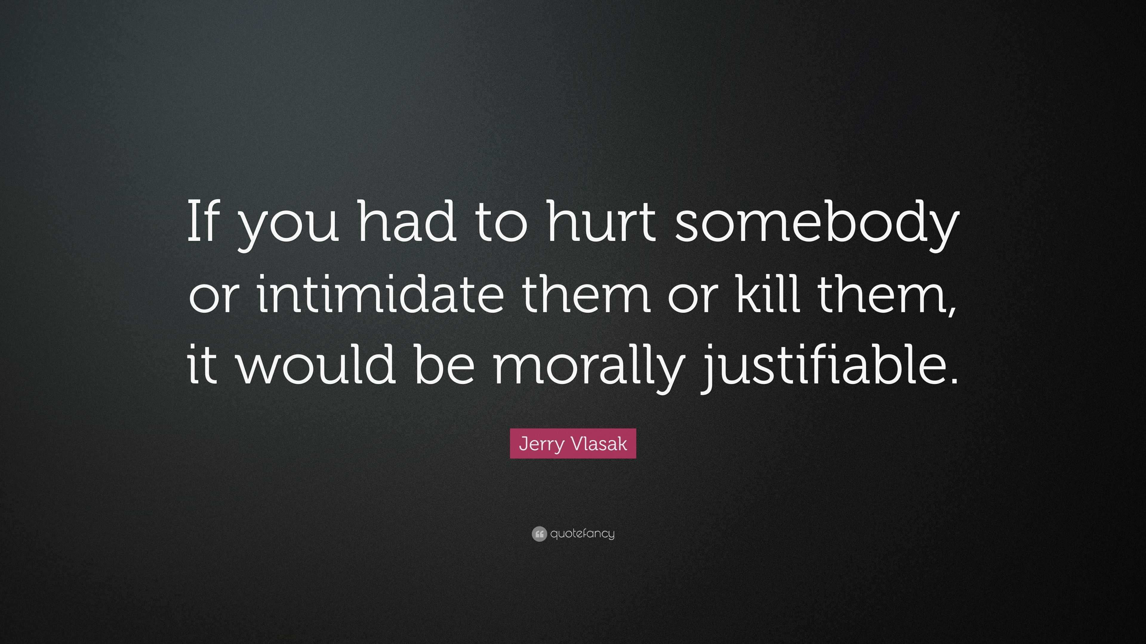 Jerry Vlasak Quote: “If you had to hurt somebody or intimidate them or ...