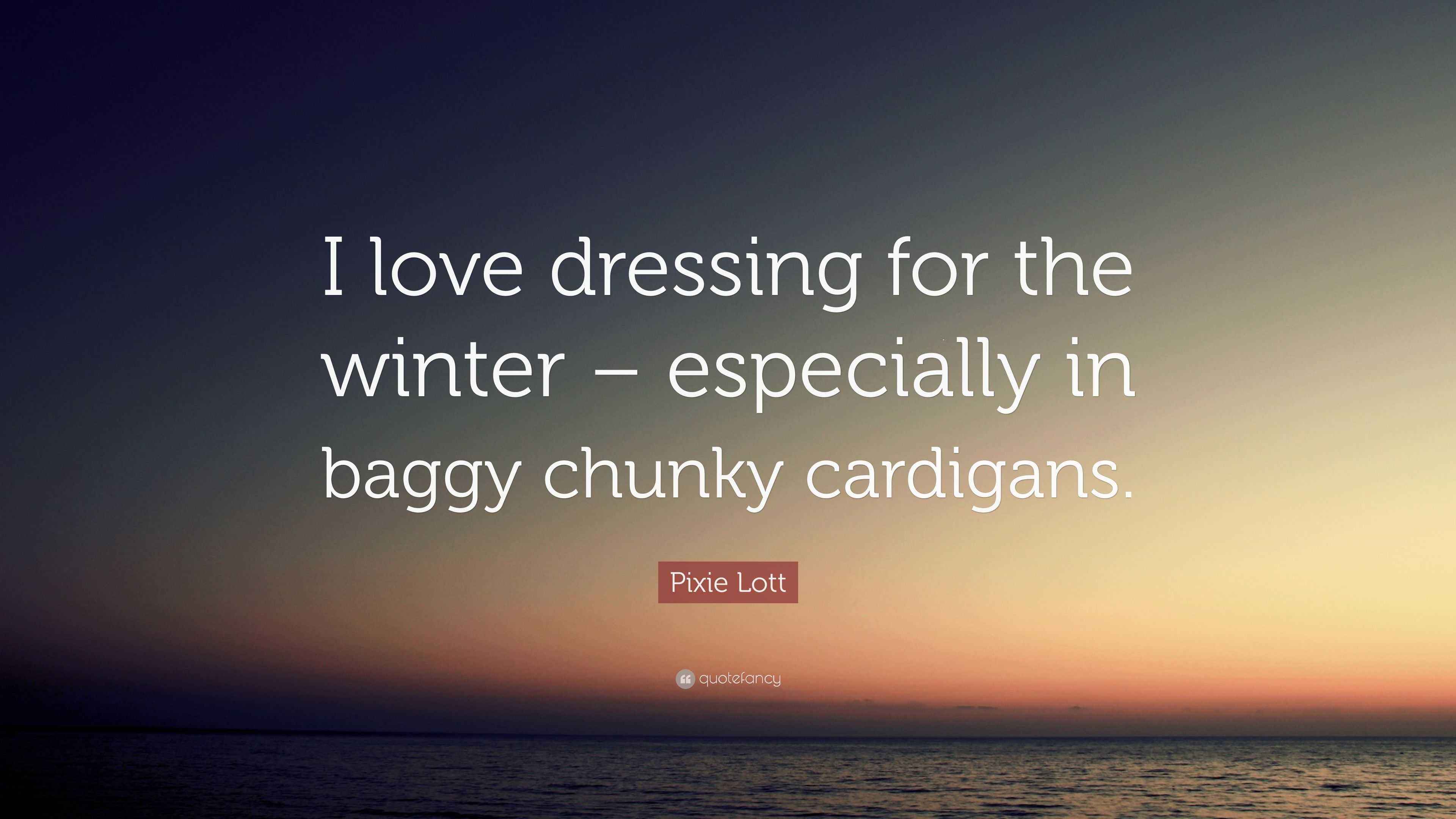 Pixie Lott Quote “I love dressing for the winter especially in baggy