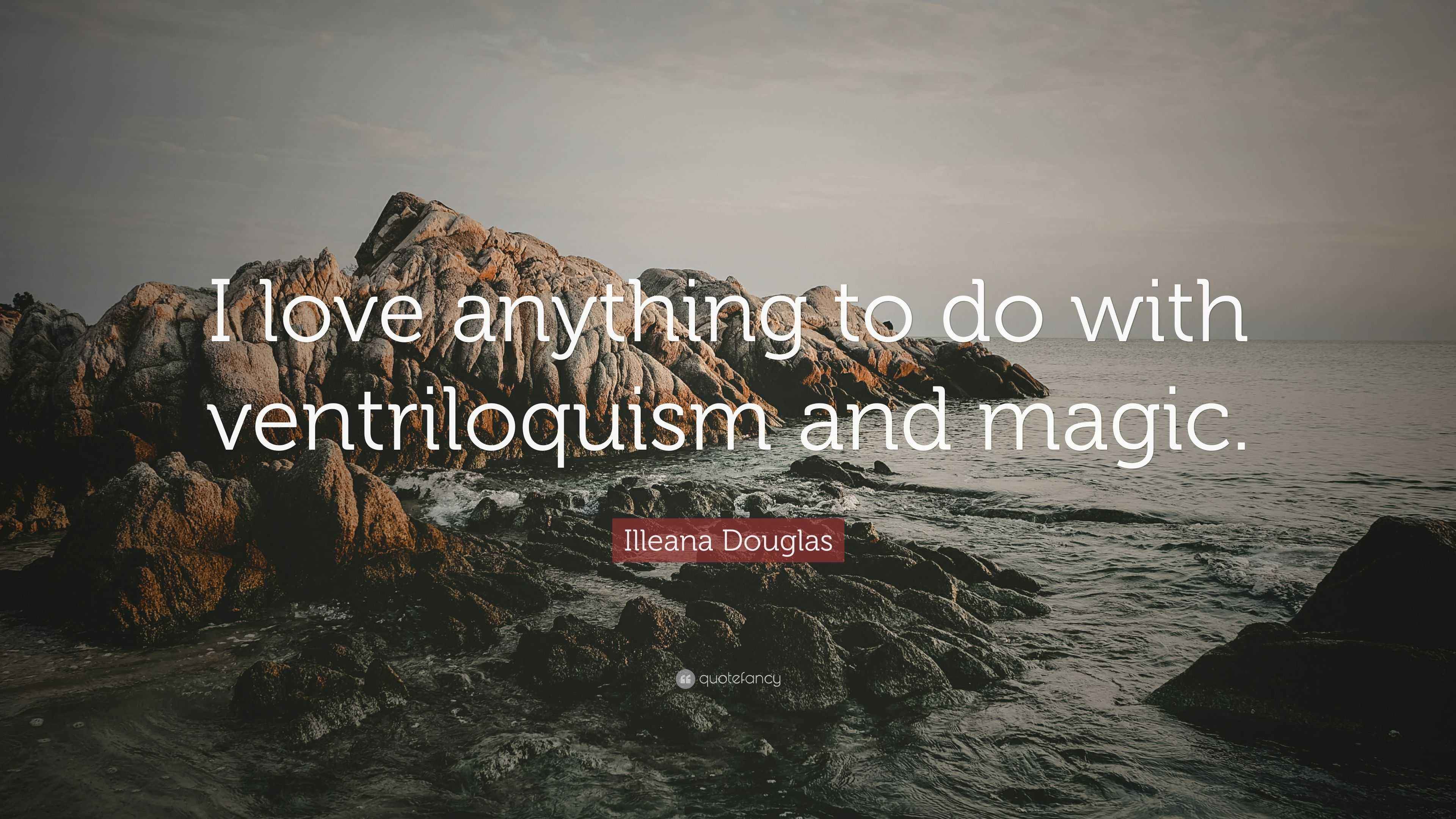 Illeana Douglas Quote “I love anything to do with ventriloquism and