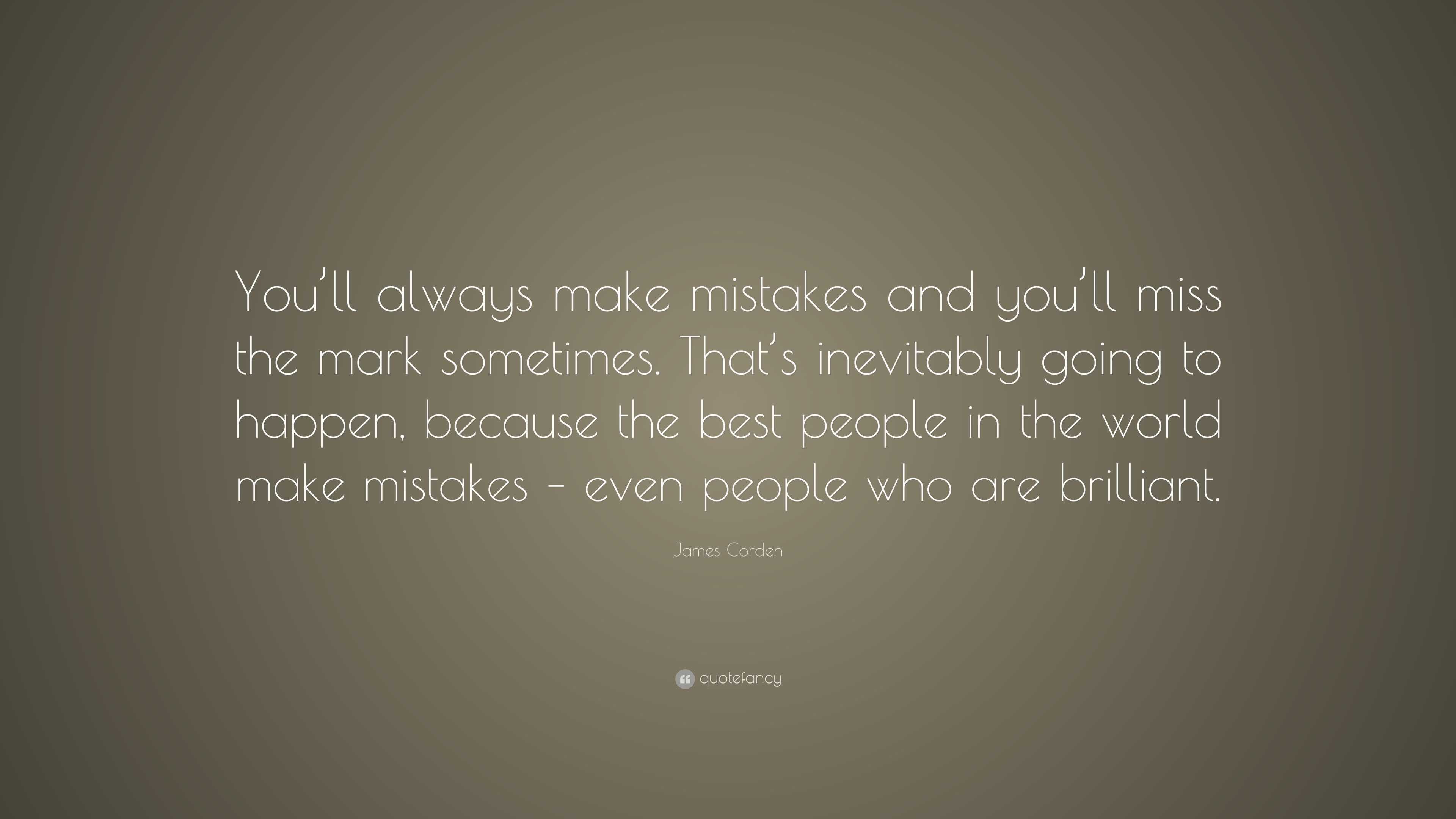 James Corden Quote: “You’ll always make mistakes and you’ll miss the ...