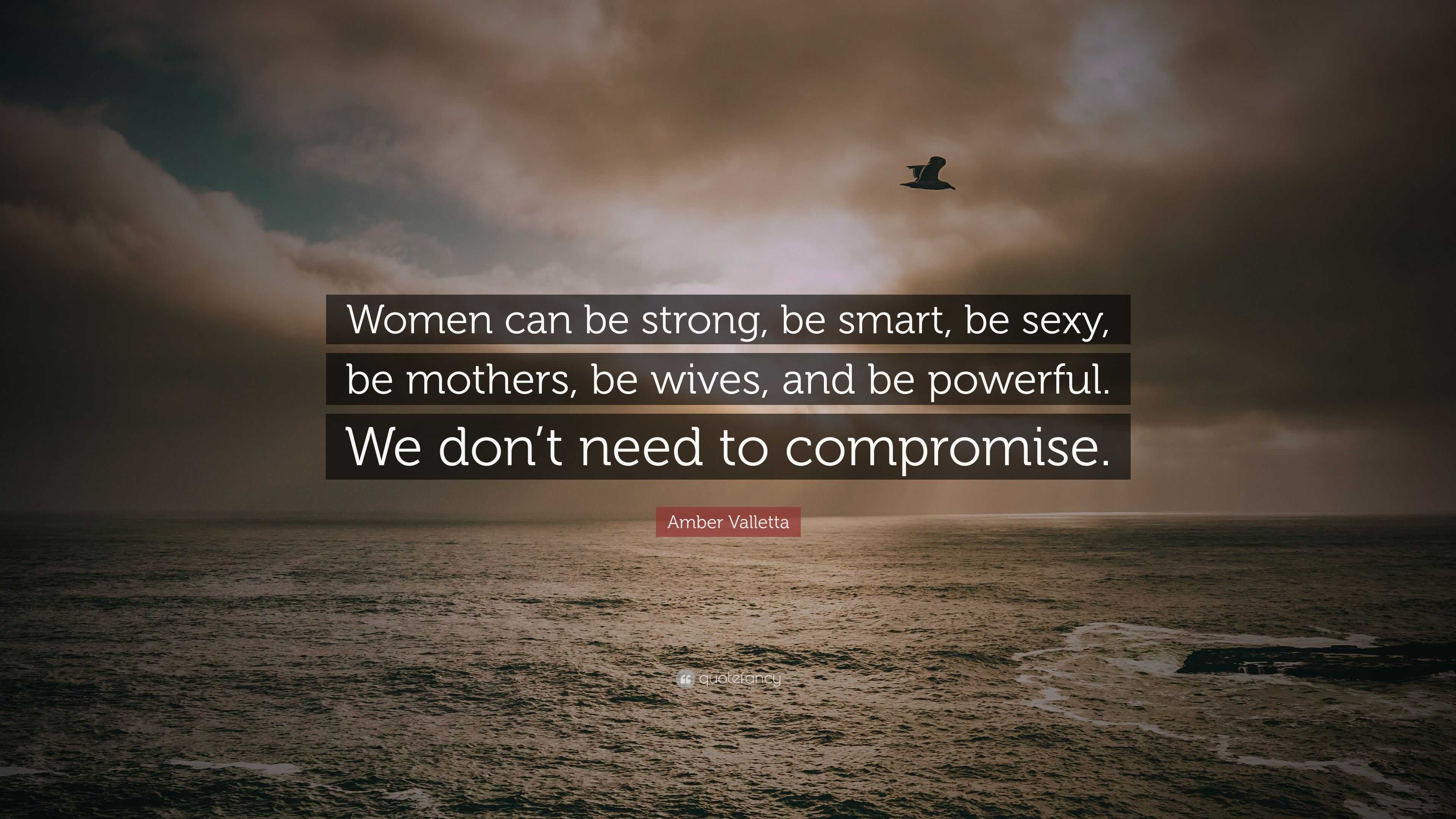 Amber Valletta Quote: “Women can be strong, be smart, be sexy, be mothers,  be wives, and