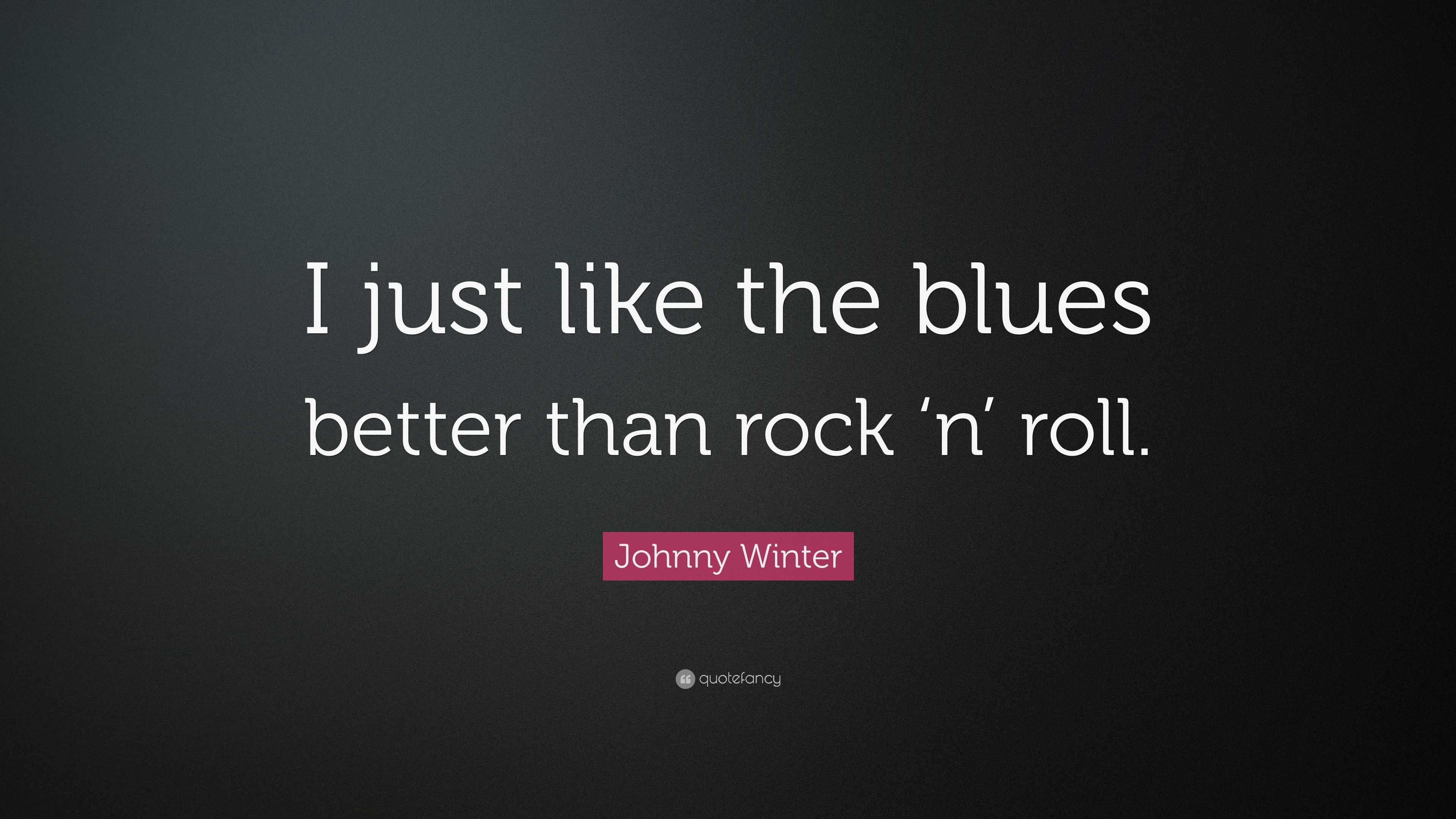 Johnny Winter Quote: “I just like the blues better than rock ‘n’ roll.”