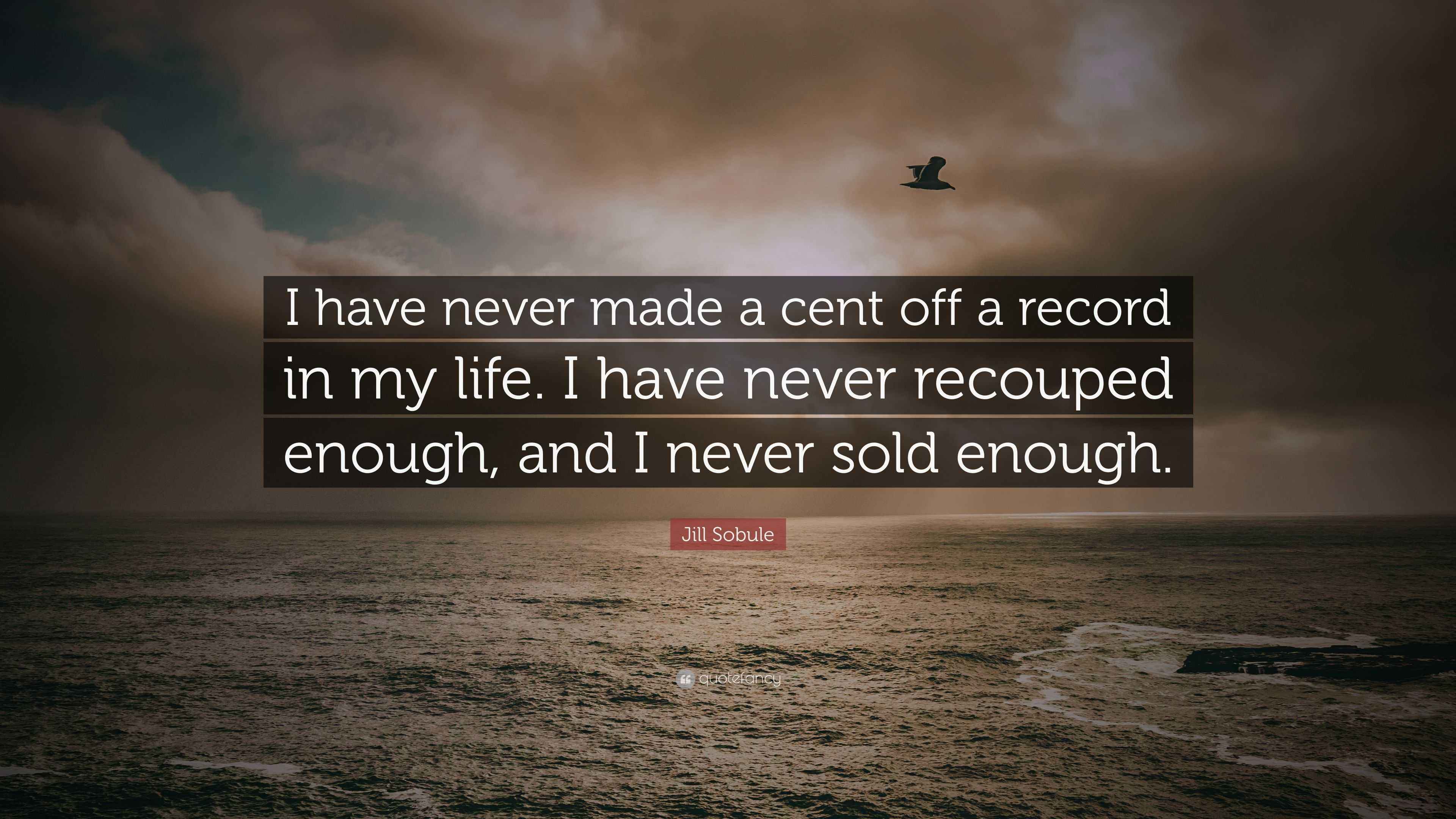 Jill Sobule Quote: “I have never made a cent off a record in my life. I ...