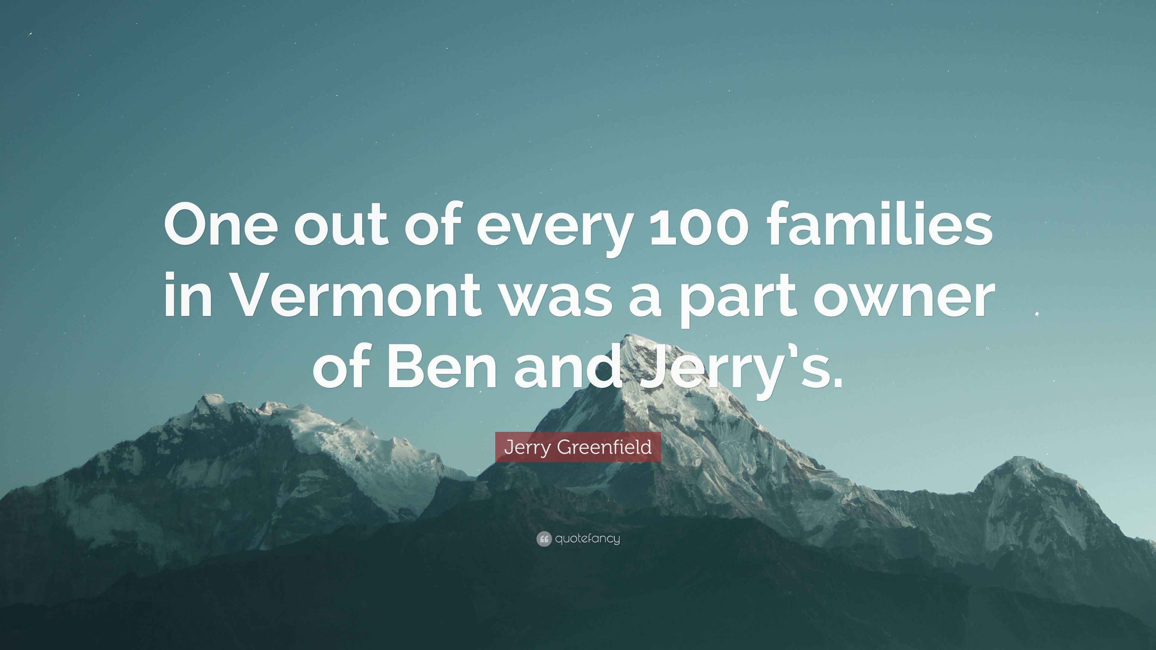 Jerry Greenfield Quote: “One out of every 100 families in Vermont was a