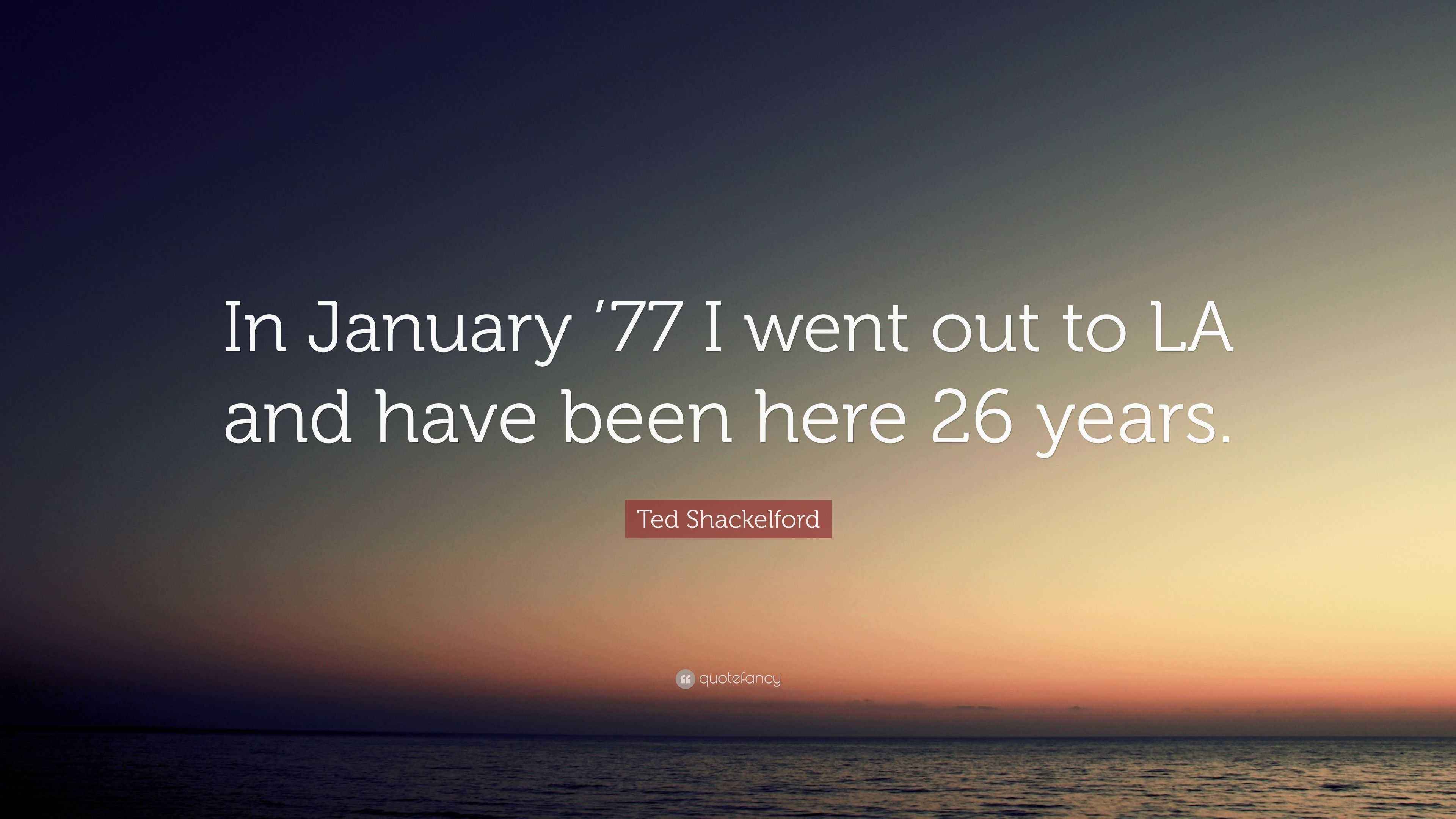 Ted Shackelford Quote: “In January ’77 I went out to LA and have been