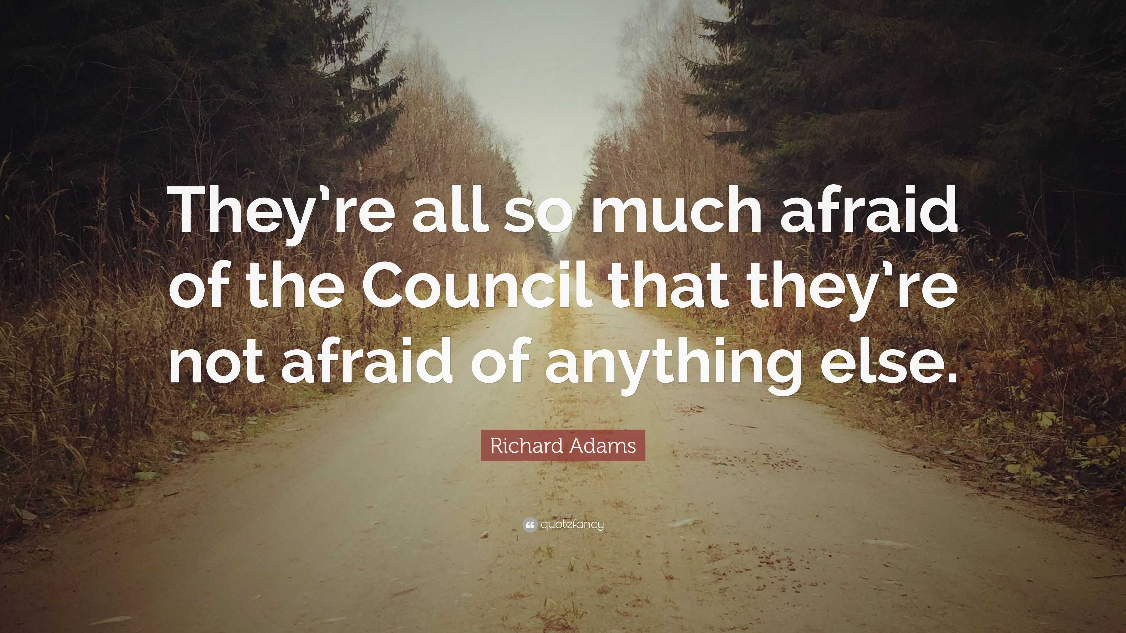 Richard Adams Quote “theyre All So Much Afraid Of The Council That Theyre Not Afraid Of 