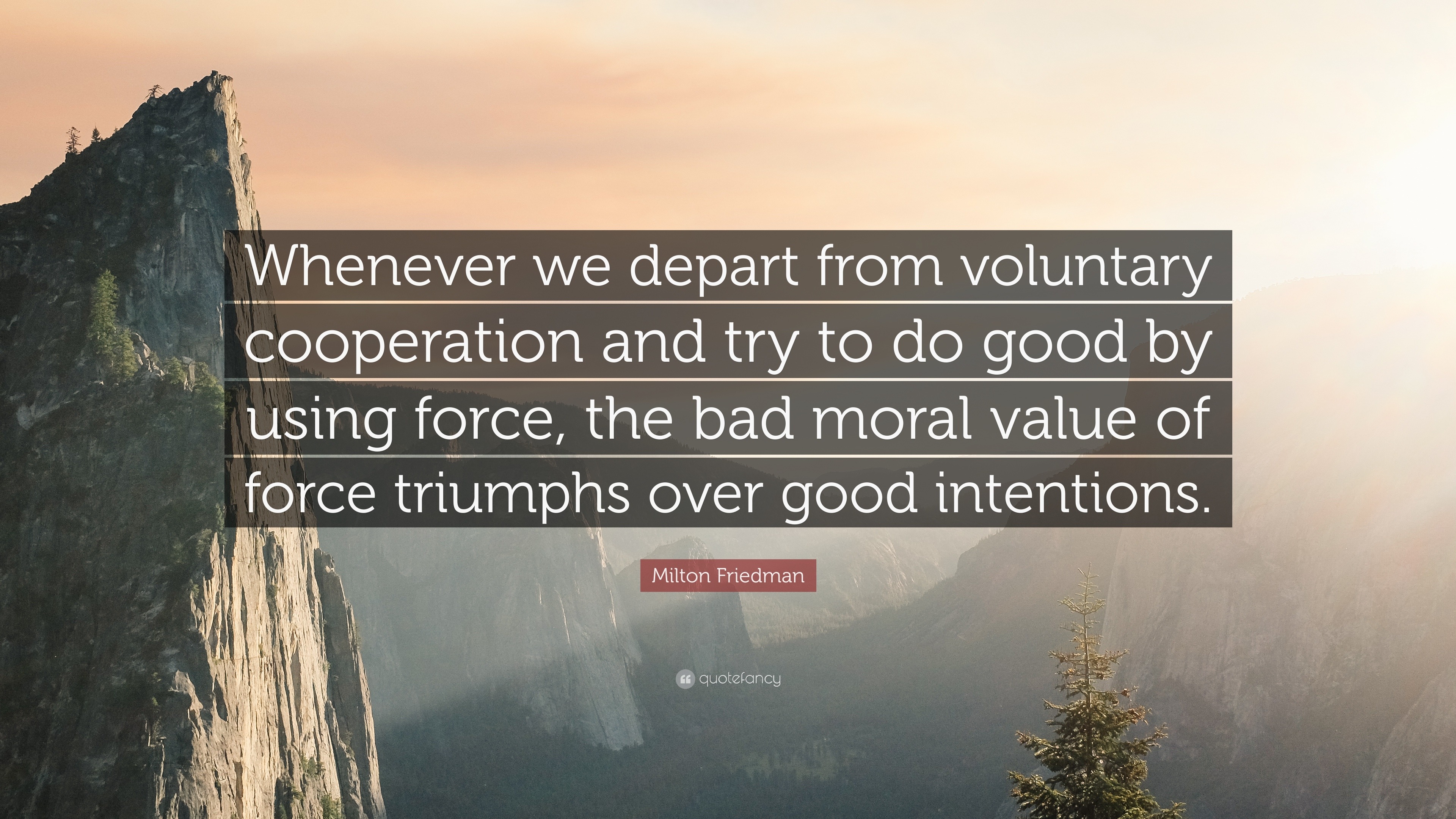 Milton Friedman Quote: “Whenever we depart from voluntary cooperation ...