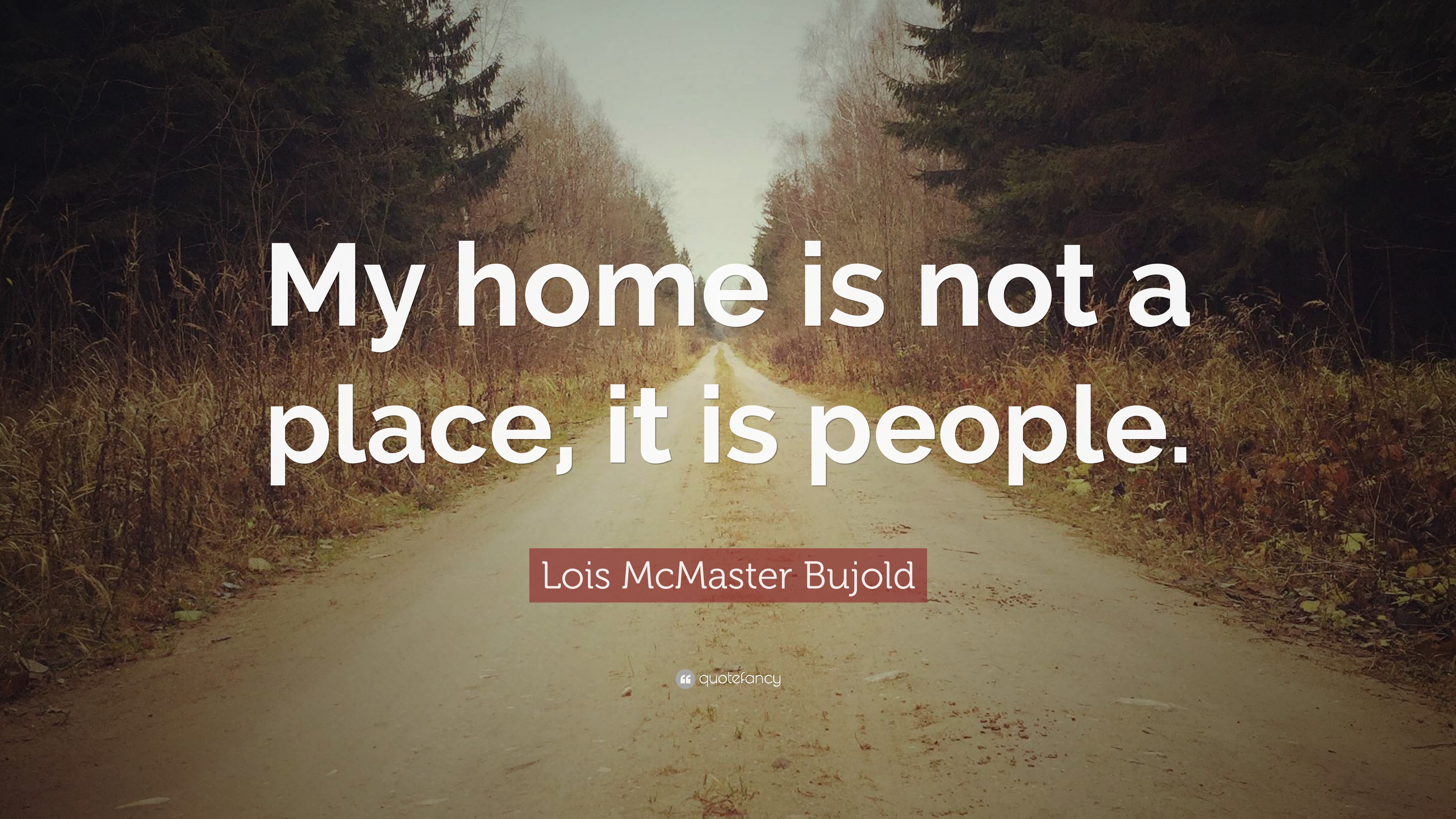 Lois McMaster Bujold Quote: “My home is not a place, it is people.”