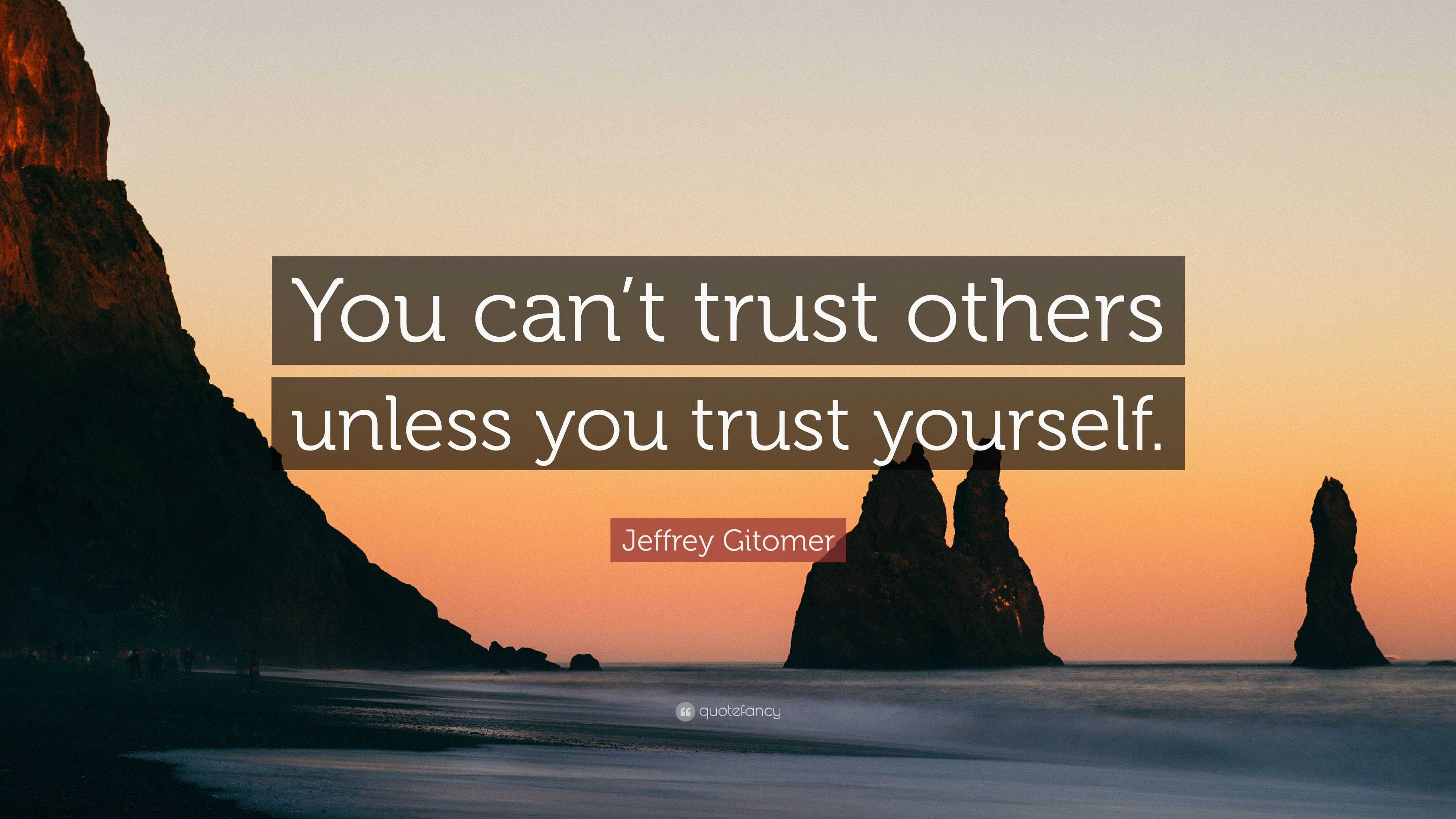 Jeffrey Gitomer Quote: “You can’t trust others unless you trust yourself.”