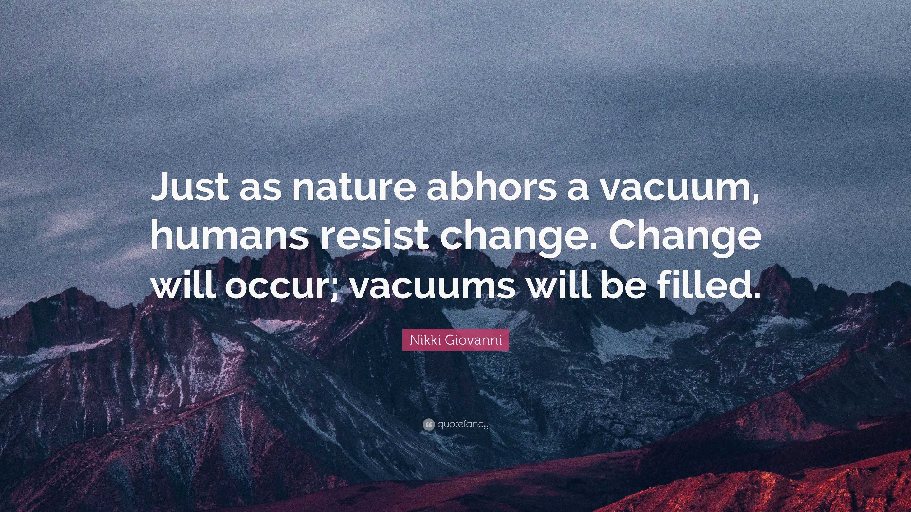 Nikki Giovanni Quote: “Just as nature abhors a vacuum, humans resist ...