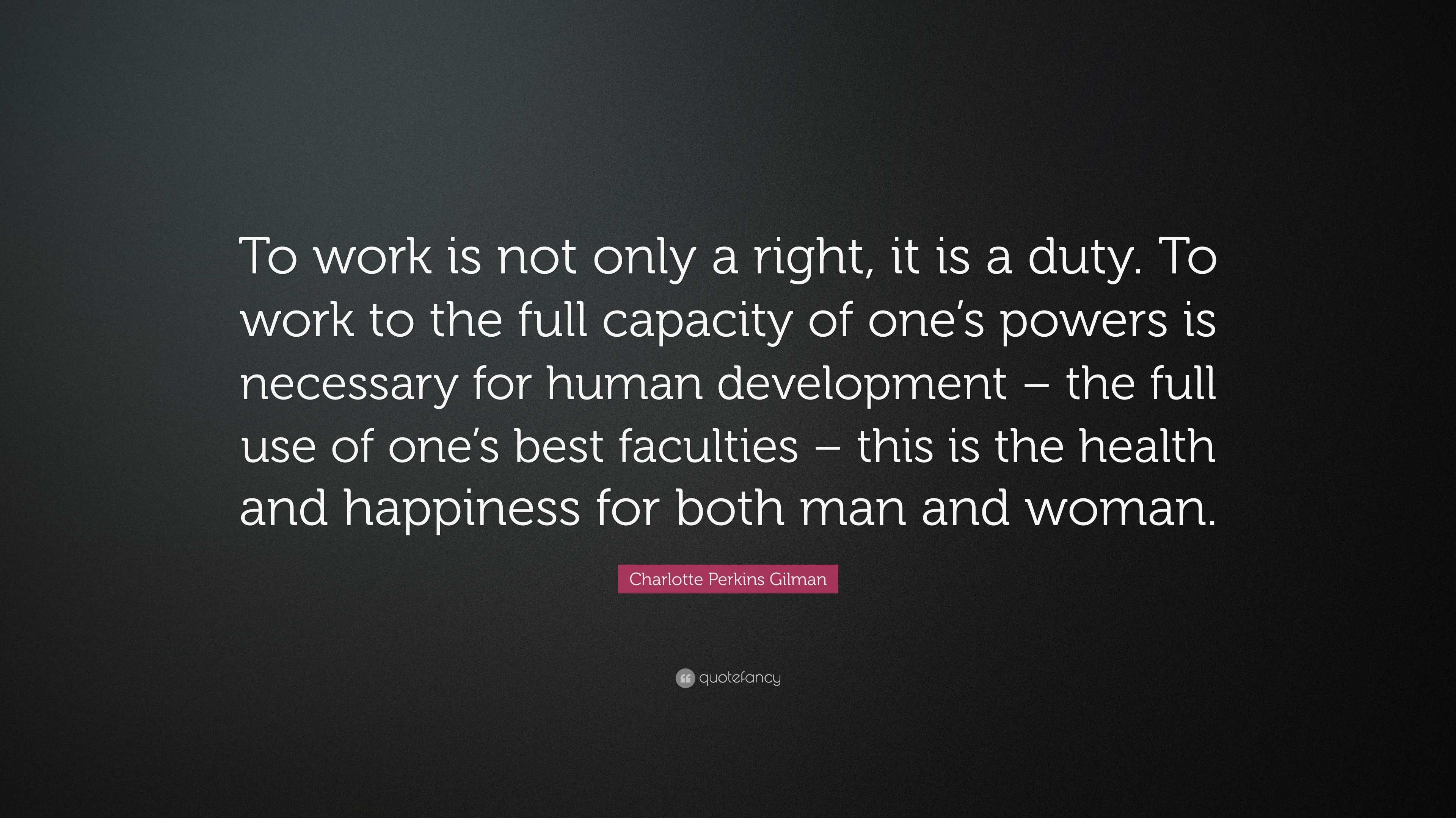 Charlotte Perkins Gilman Quote: “to Work Is Not Only A Right, It Is A 