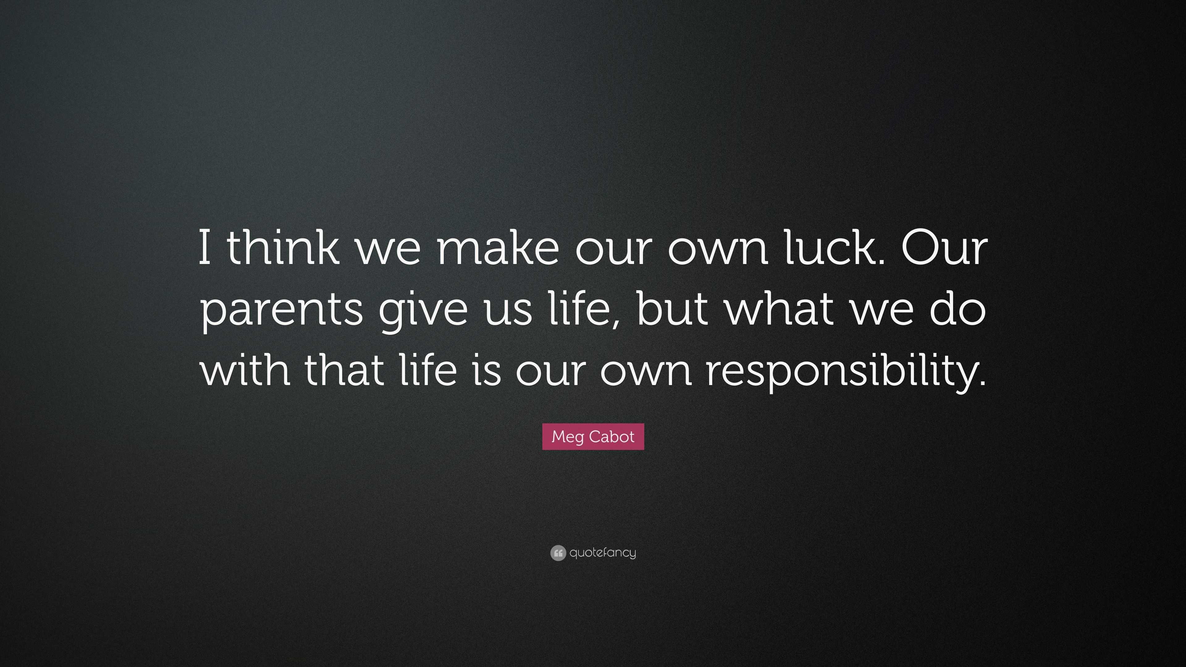 Meg Cabot Quote: “I think we make our own luck. Our parents give us ...