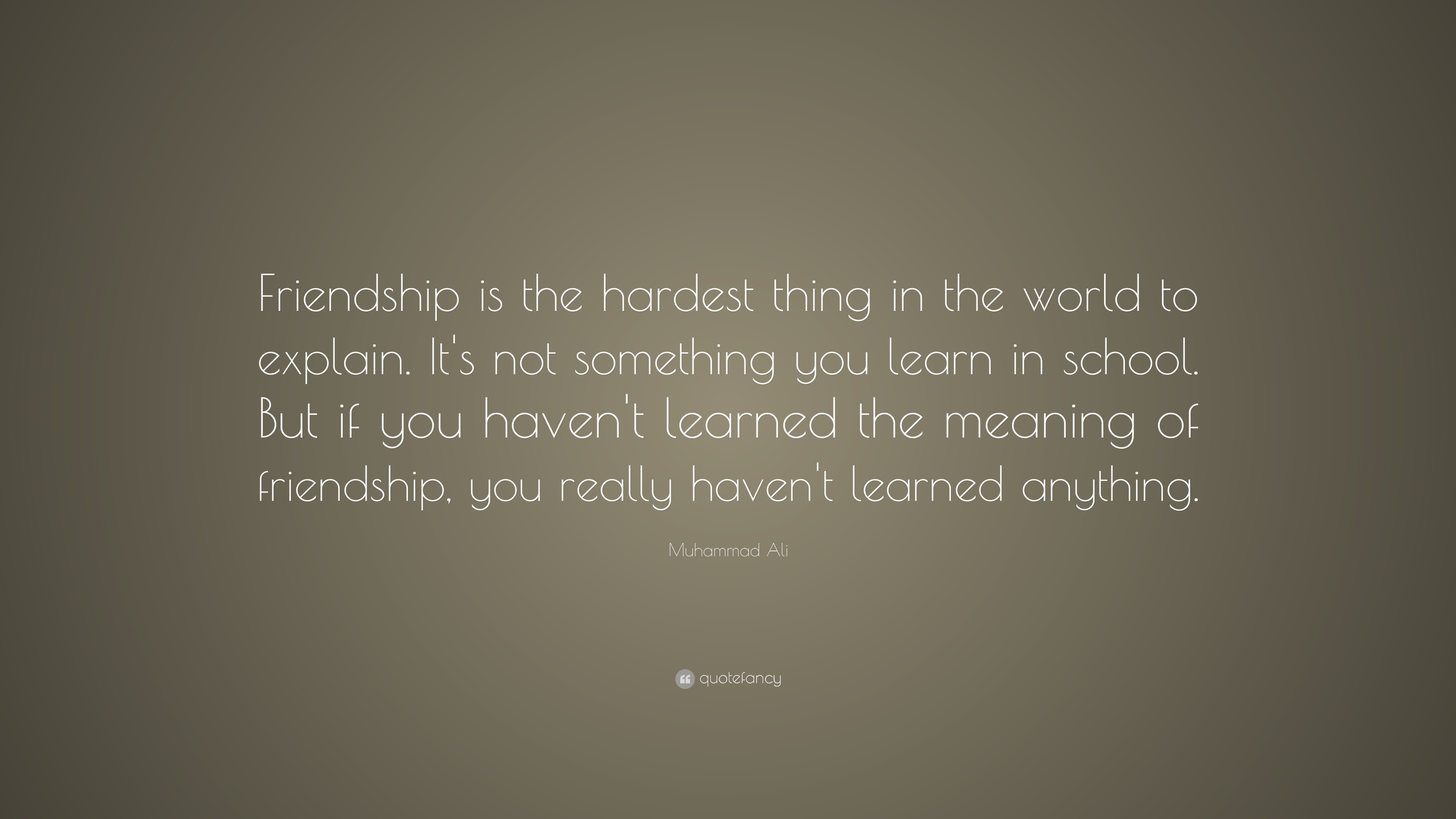 Muhammad Ali Quote: “Friendship is the hardest thing in the world to ...