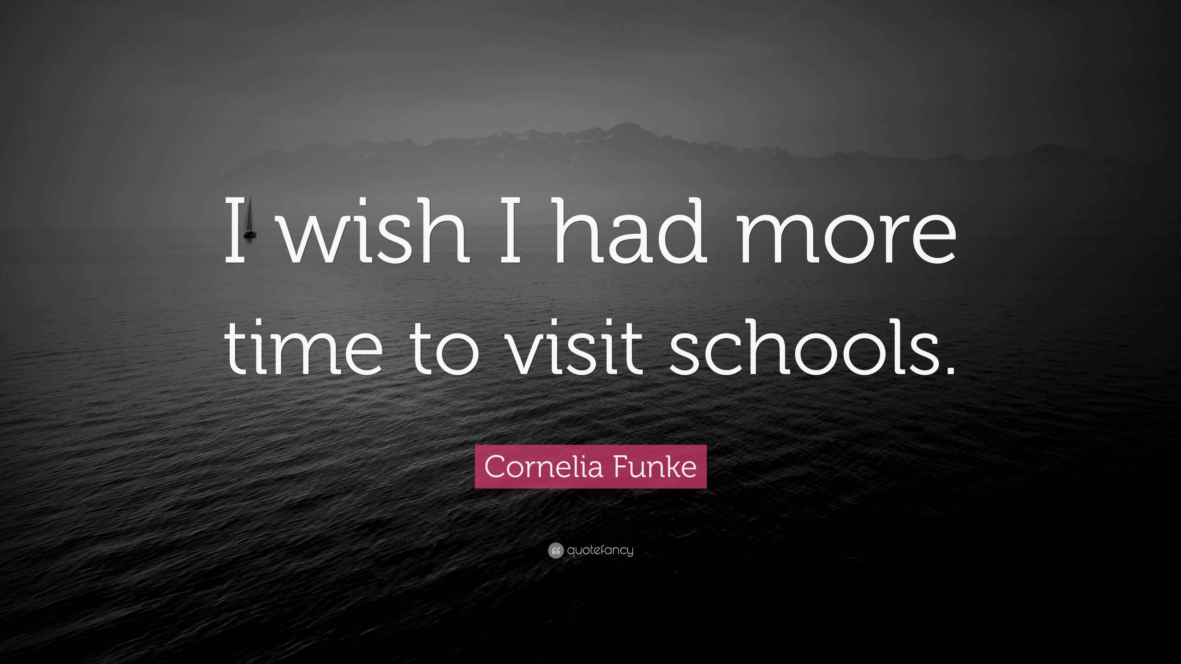 Cornelia Funke Quote: “I wish I had more time to visit schools.”
