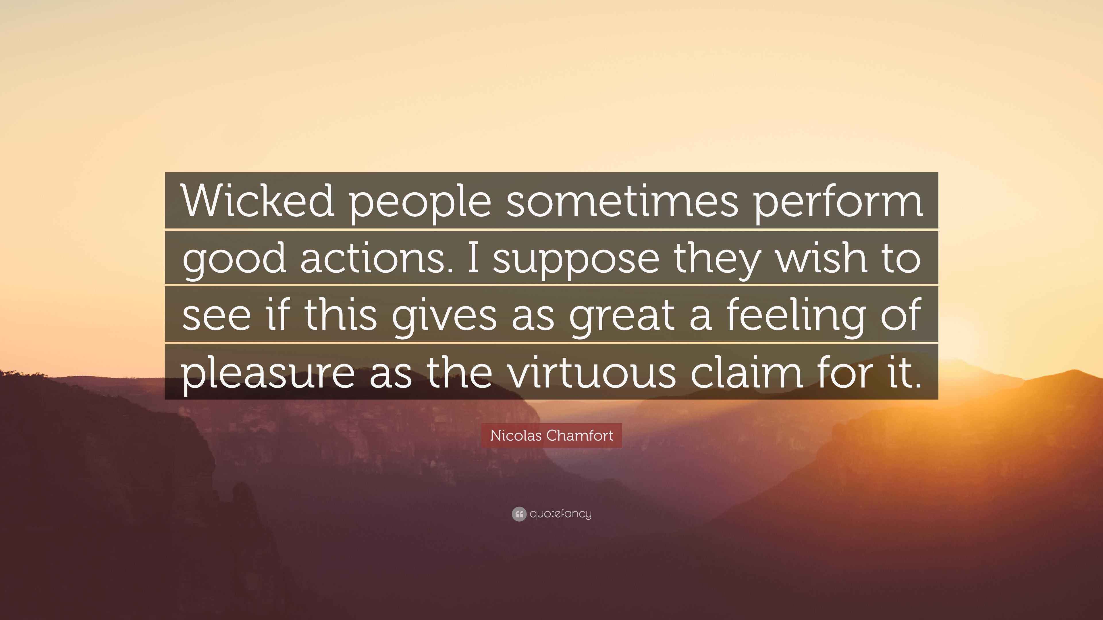 Nicolas Chamfort Quote “Wicked people sometimes perform good actions