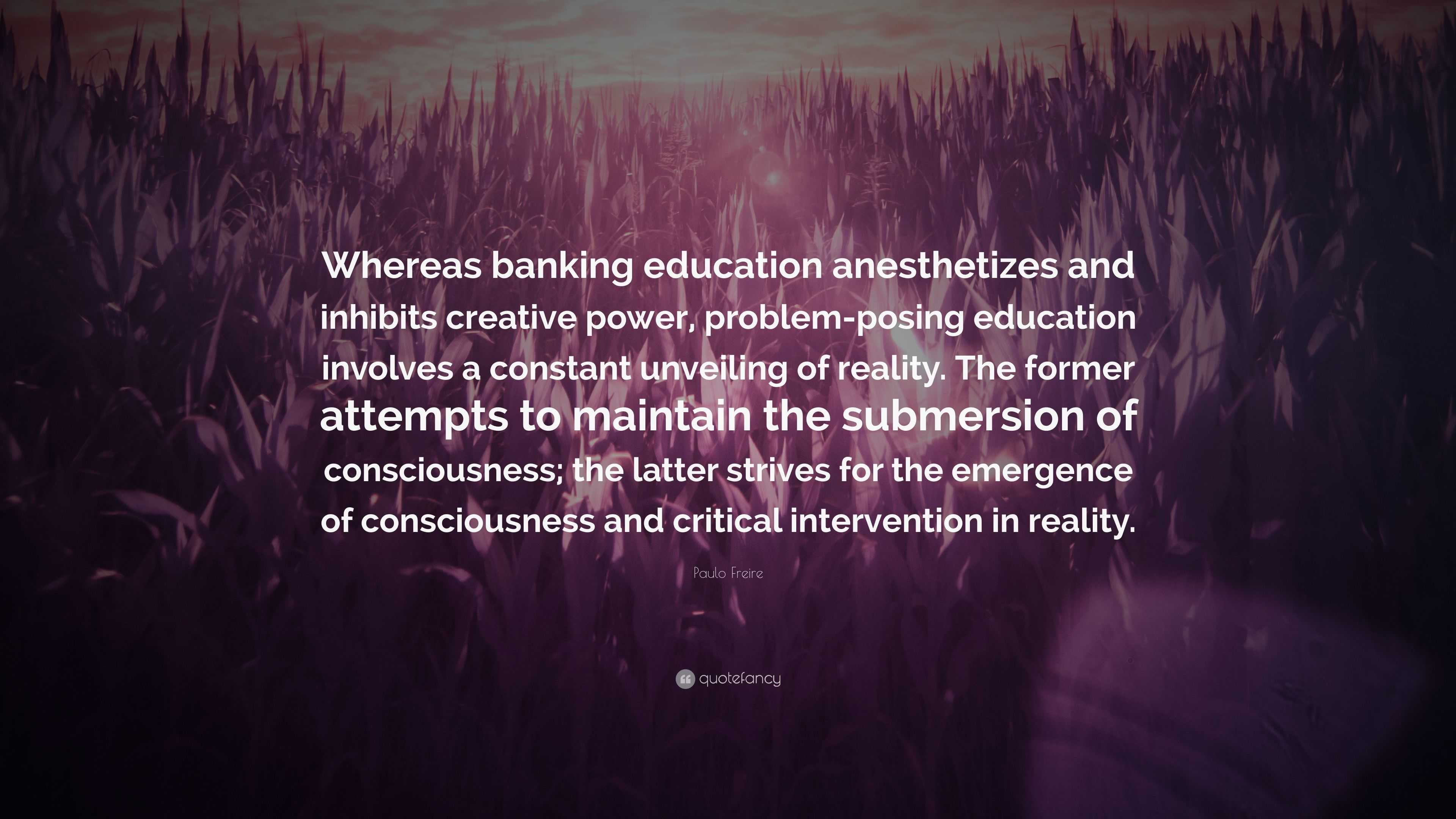 Paulo Freire Quote: “Whereas banking education anesthetizes and