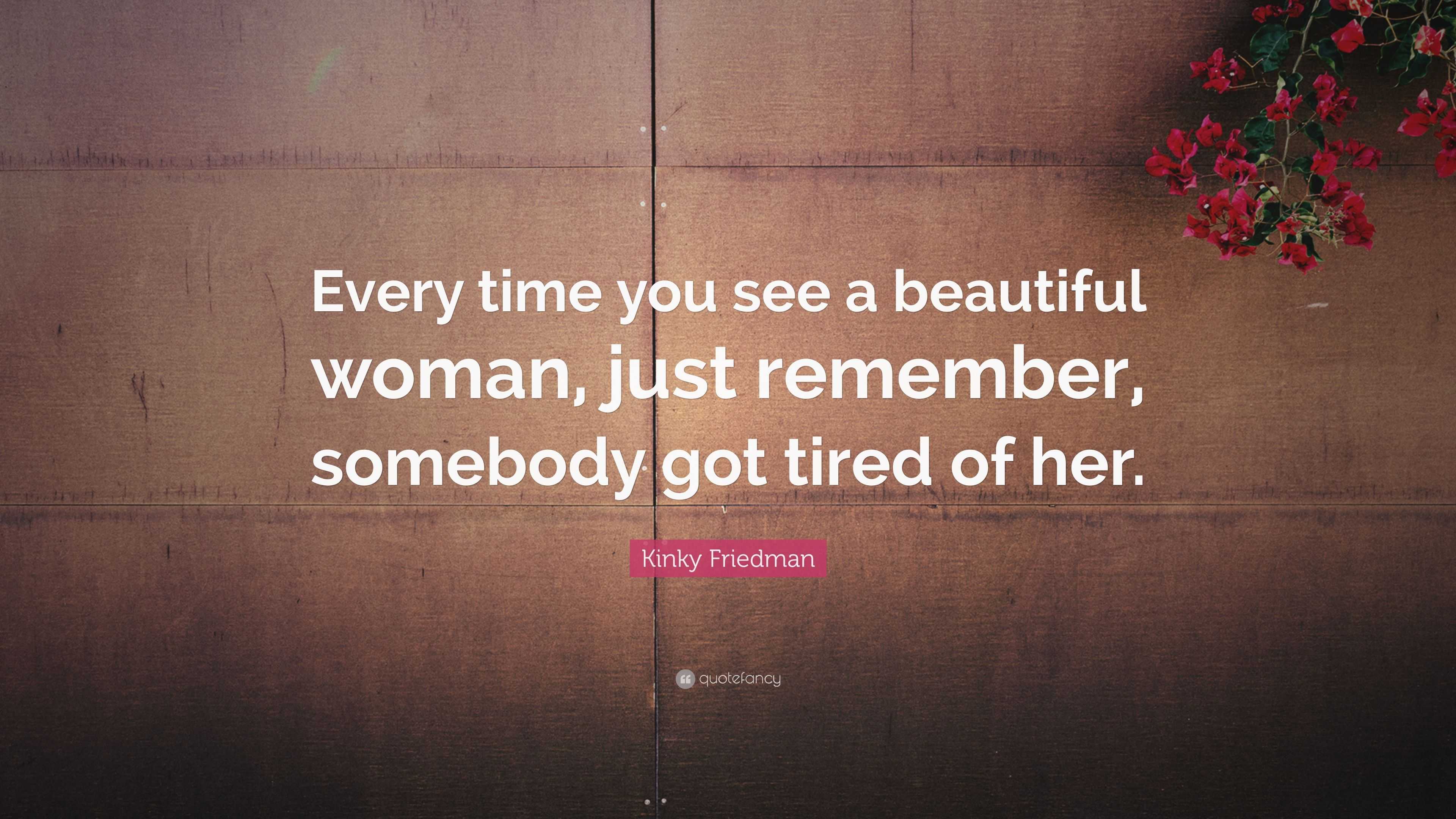 4153093 Kinky Friedman Quote Every Time You See A Beautiful Woman Just 